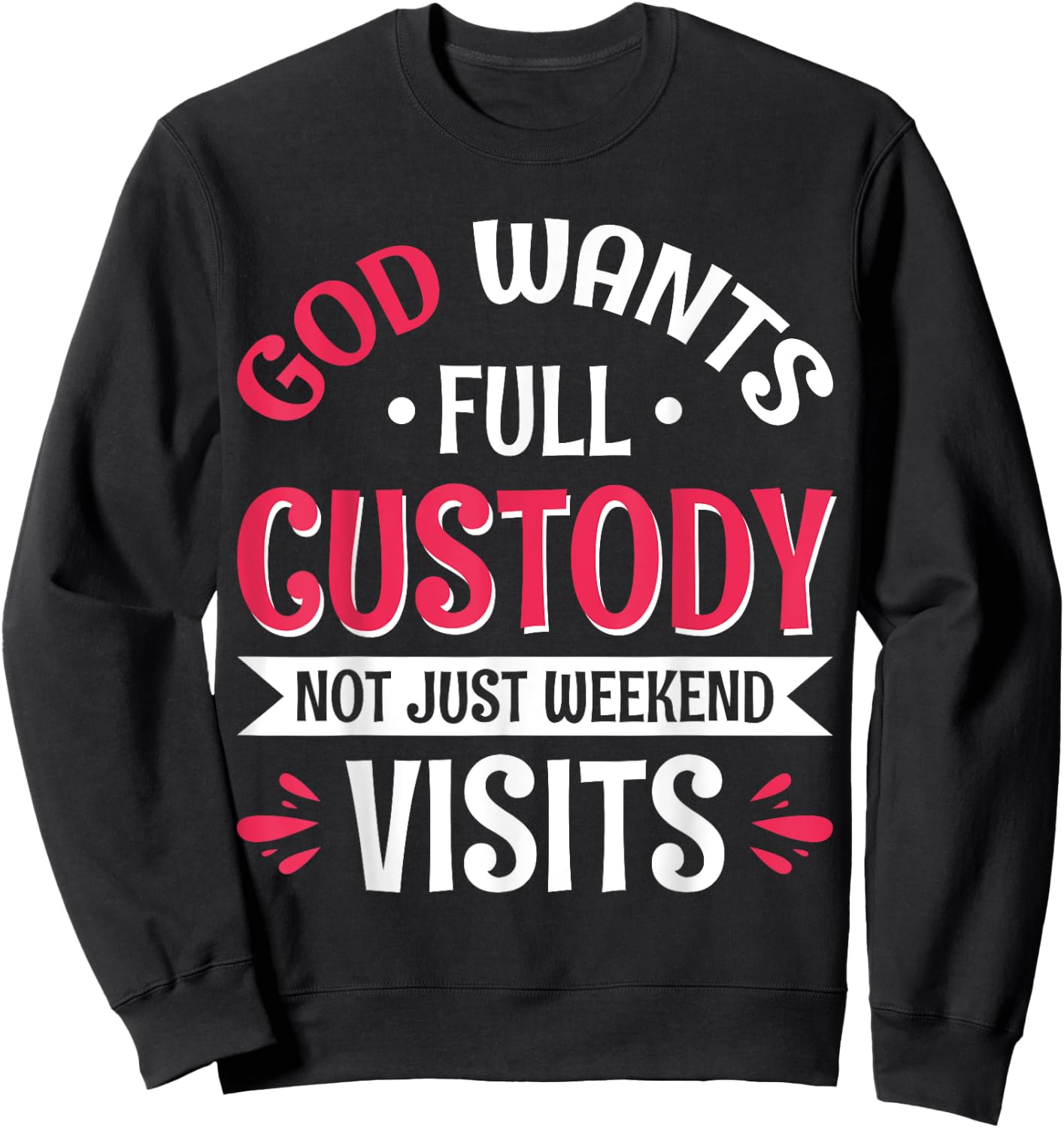 God Wants Full Custody Not Just Weekend Visits Sweatshirt - Sweatshirt | Black