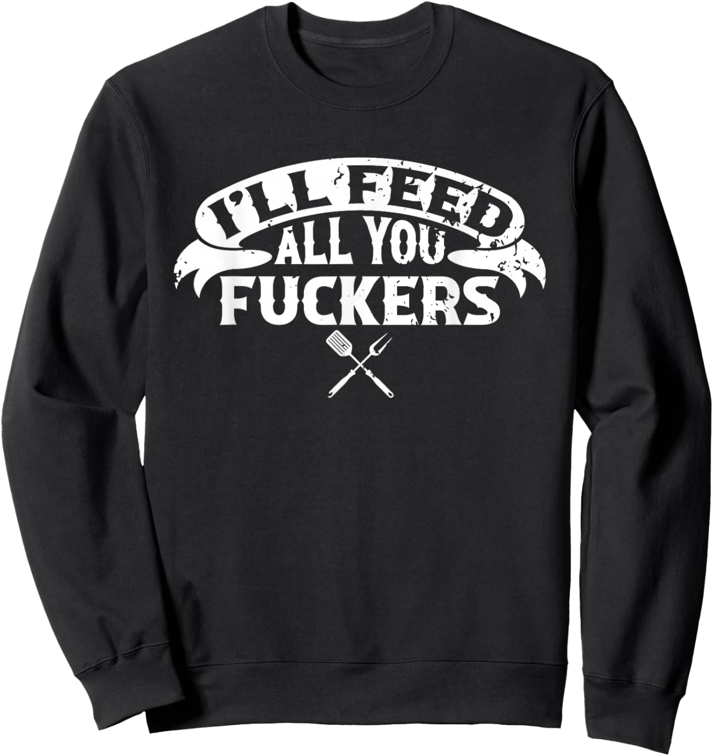 BBQ Dad I'll Feed All You Fuckers Barbecue Chef Sweatshirt - Sweatshirt | Black