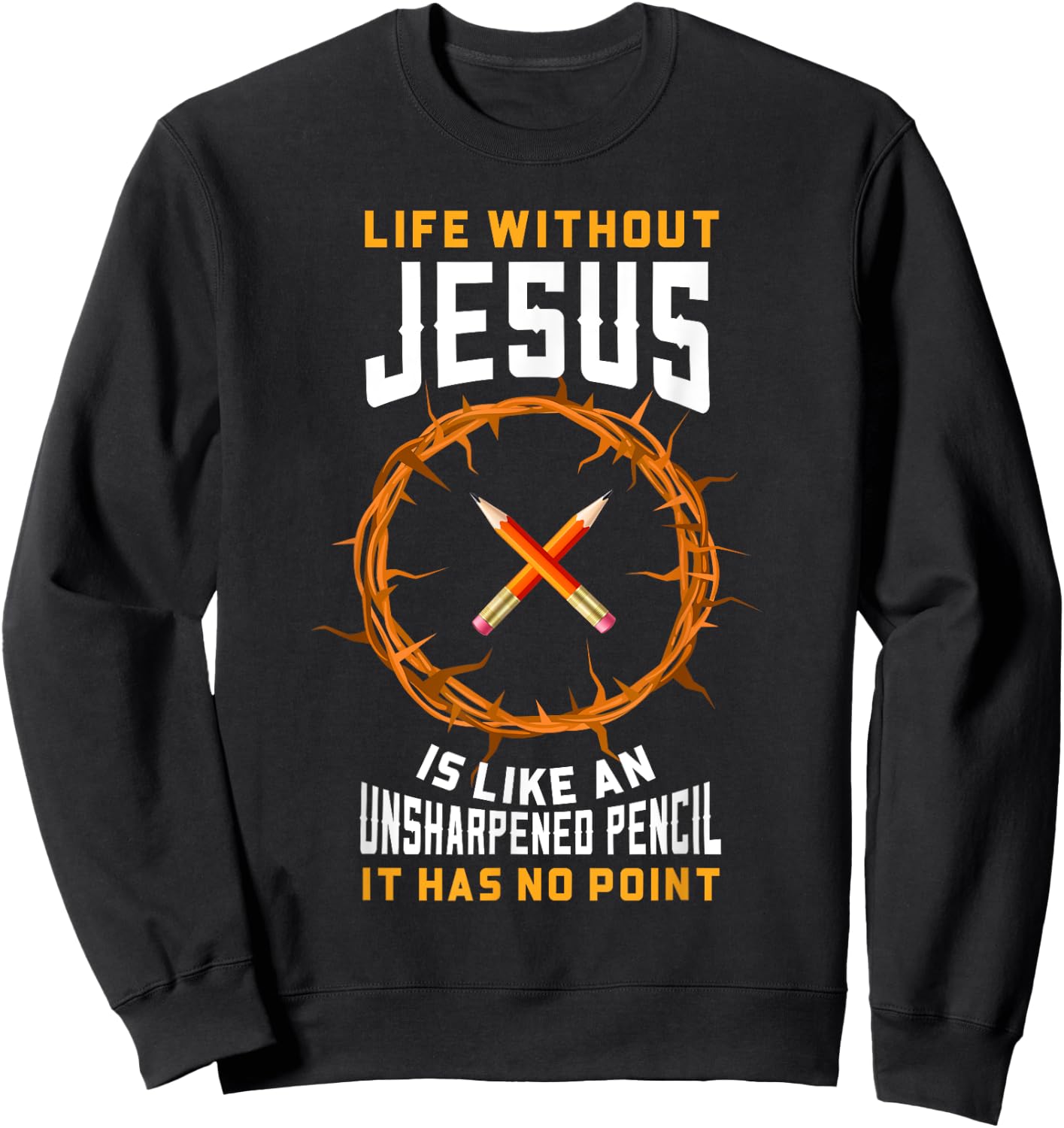 Life Without Jesus Is Like An Unsharpened Pencil Christian Sweatshirt - Sweatshirt | Black