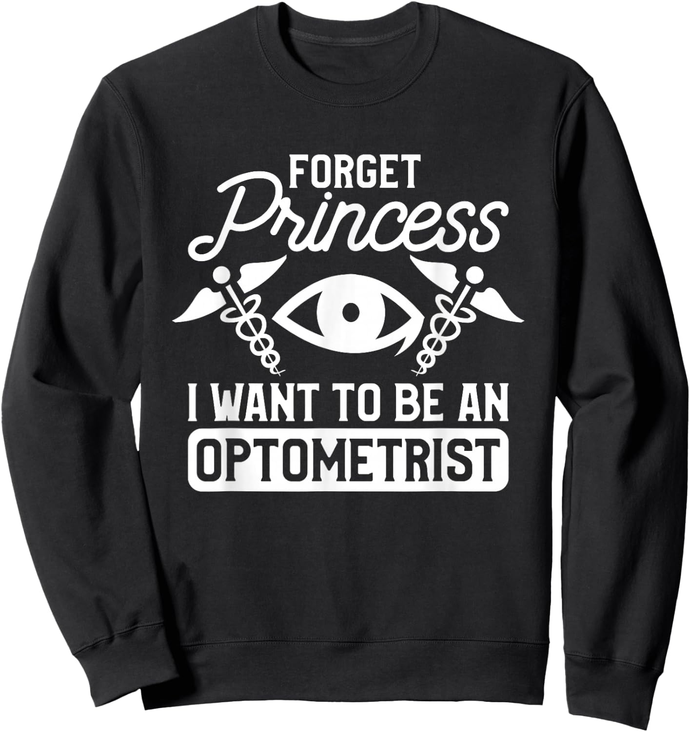 Forget Princess I Want To Be An Optometrist Optometry Sweatshirt - Sweatshirt | Black