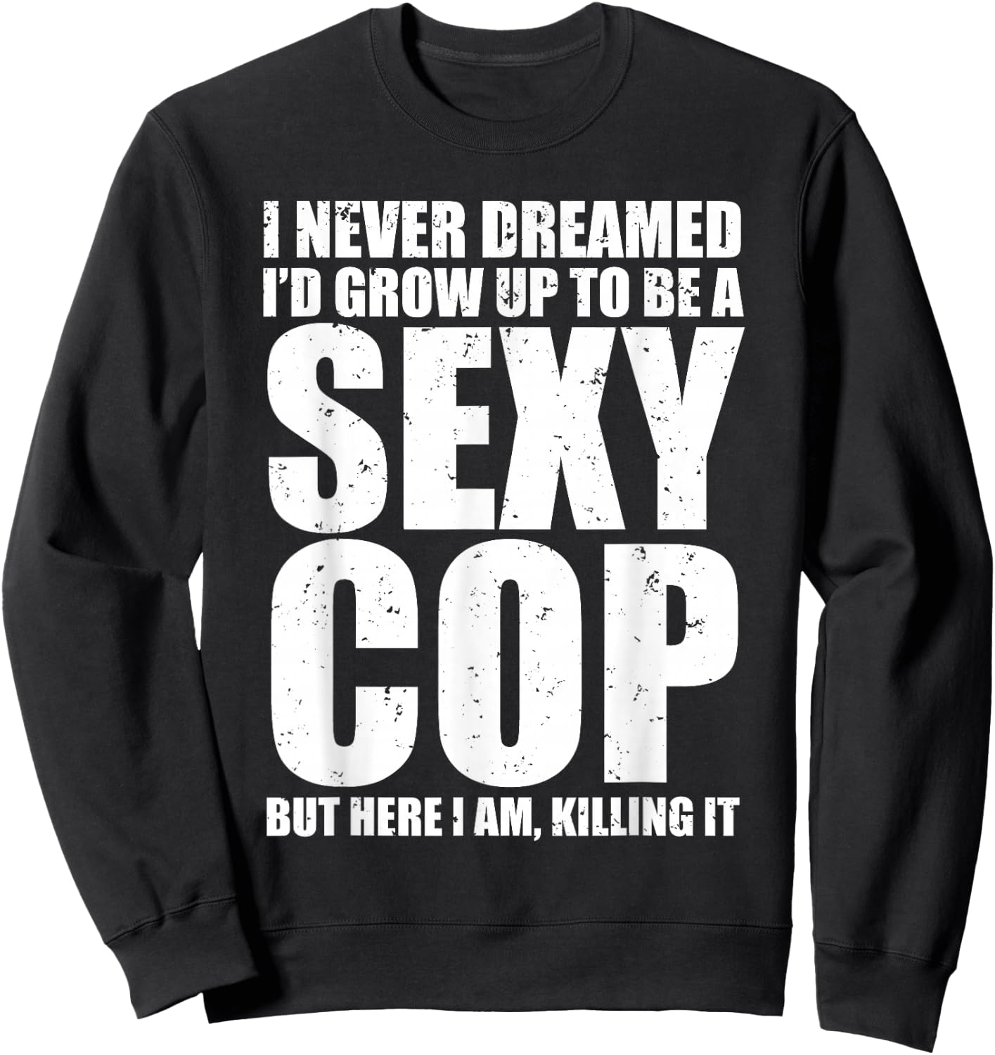 Funny Police I Never Dreamed Sexy Cop Sweatshirt - Sweatshirt | Black