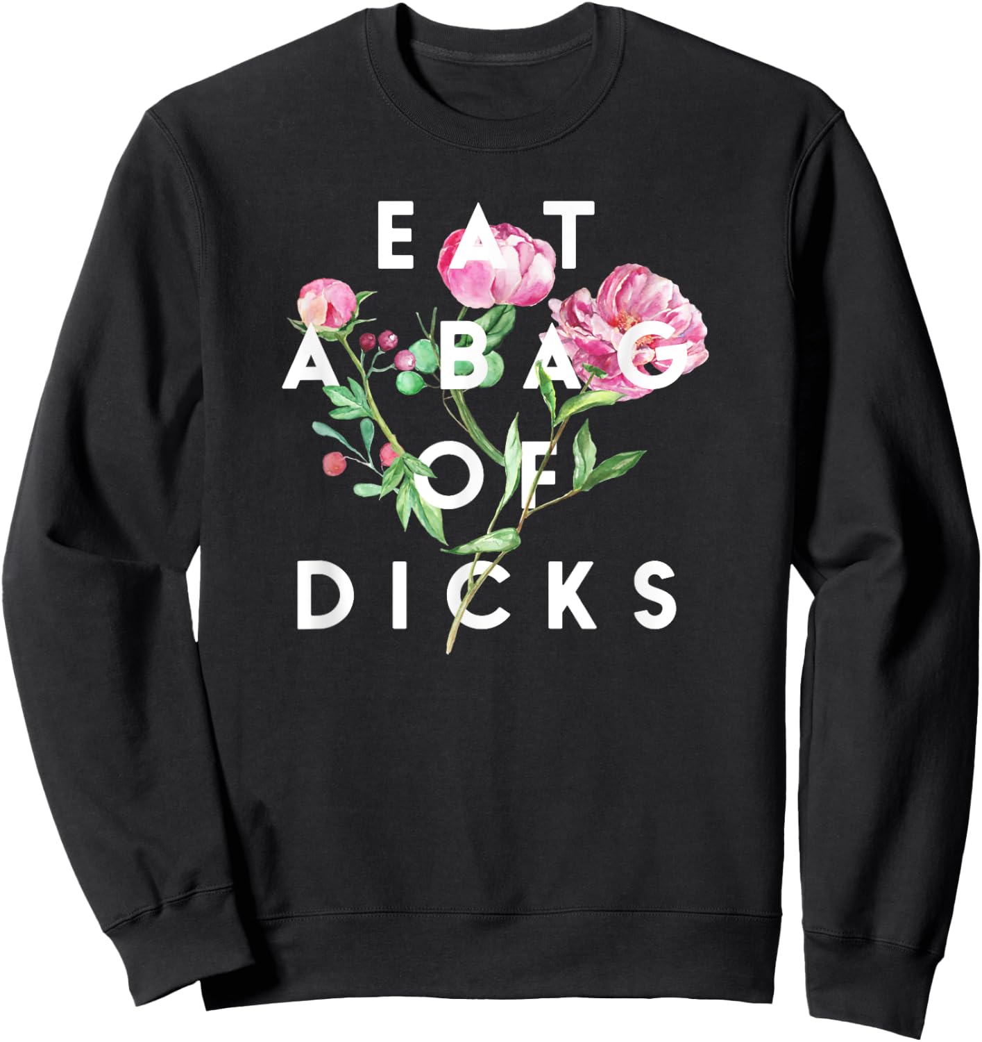 Flowers, Eat A Bag Of Dicks, Funny, By Raytee Sweatshirt - Sweatshirt | Black