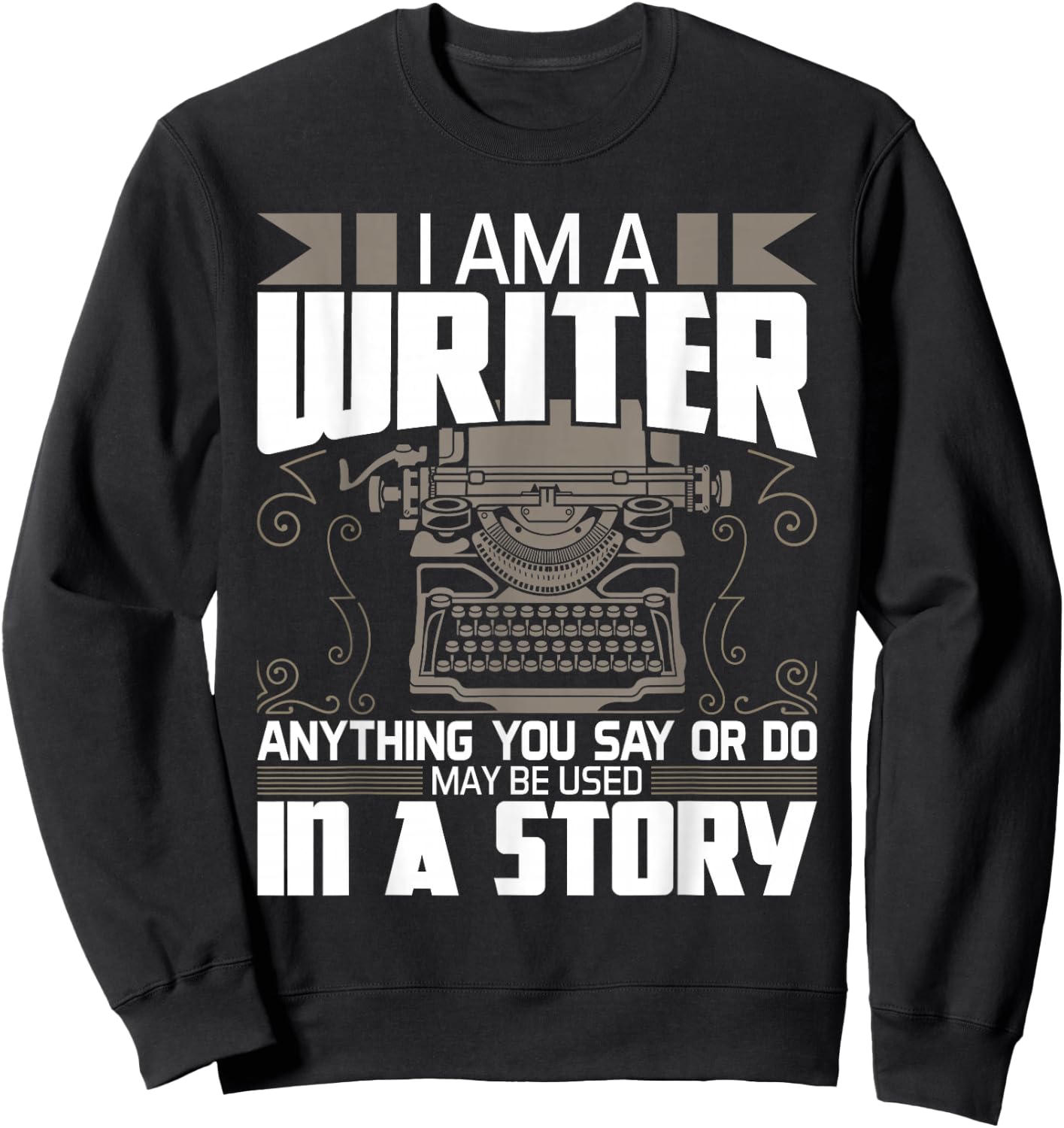 Anything You Say May Be Used In A Story - Author Novelist Sweatshirt - Sweatshirt | Black