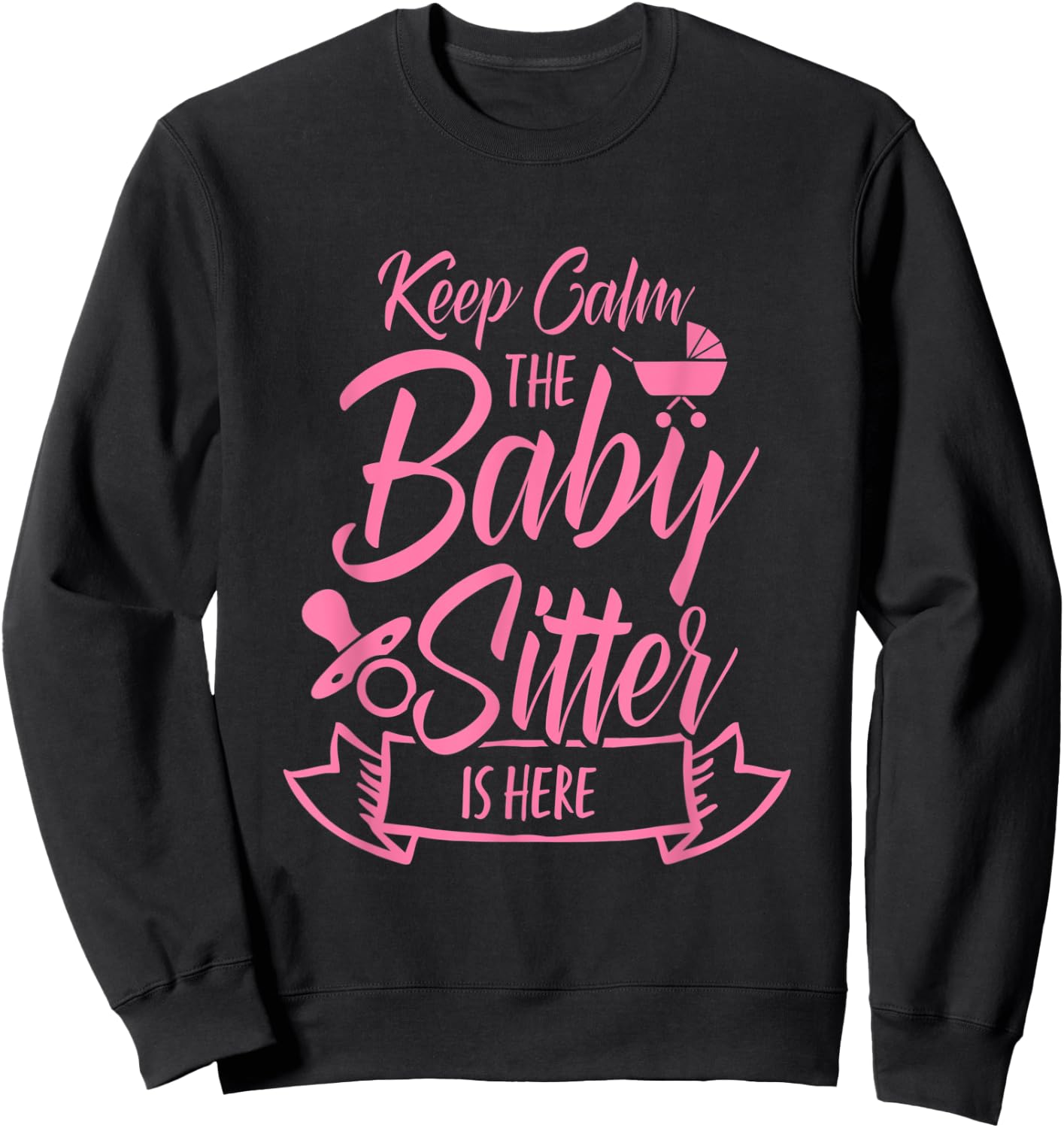 Keep Calm The Babysitter Is Here Daycare Provider Babysit Sweatshirt - Sweatshirt | Black