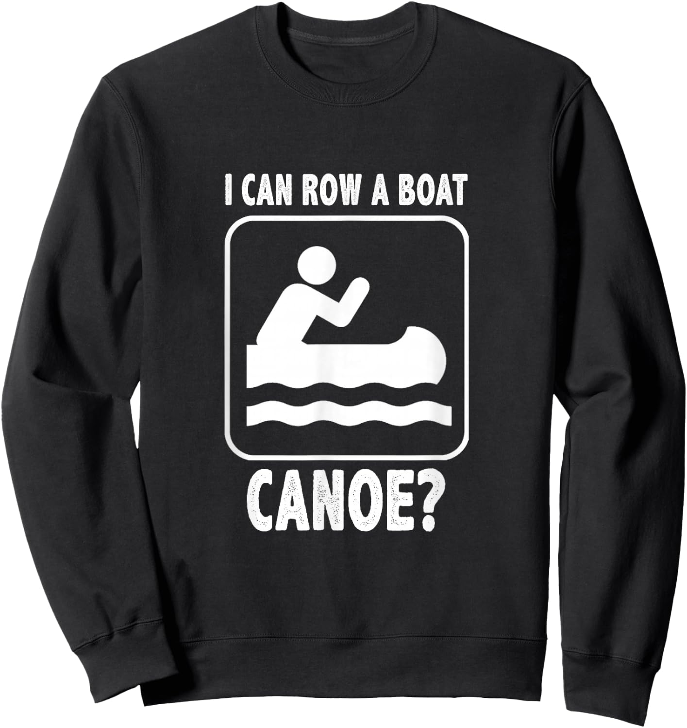 I Can Row A Boat. Canoe? Funny Canoeing Sweatshirt - Sweatshirt | Black