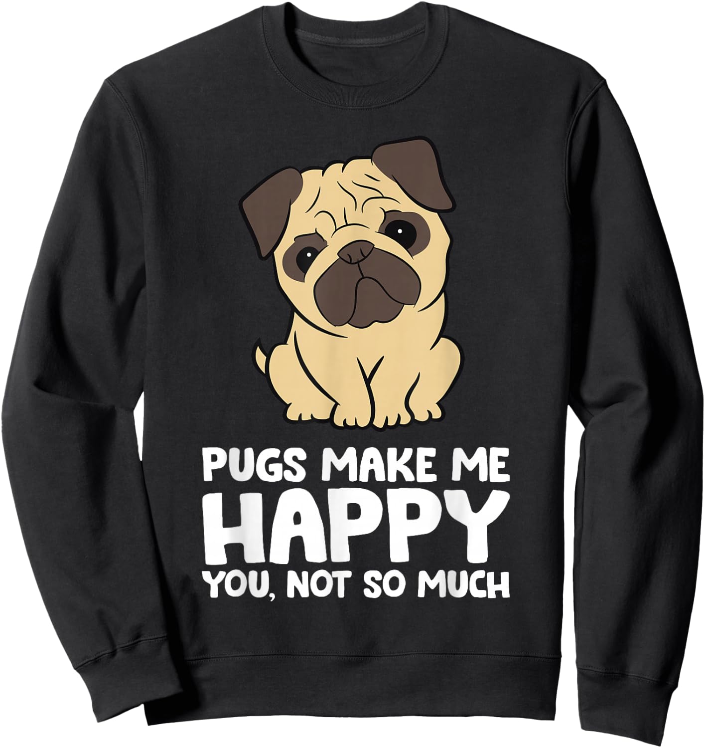 Pugs Make Me Happy You Not So Much Funny Pug Sweatshirt - Sweatshirt | Black