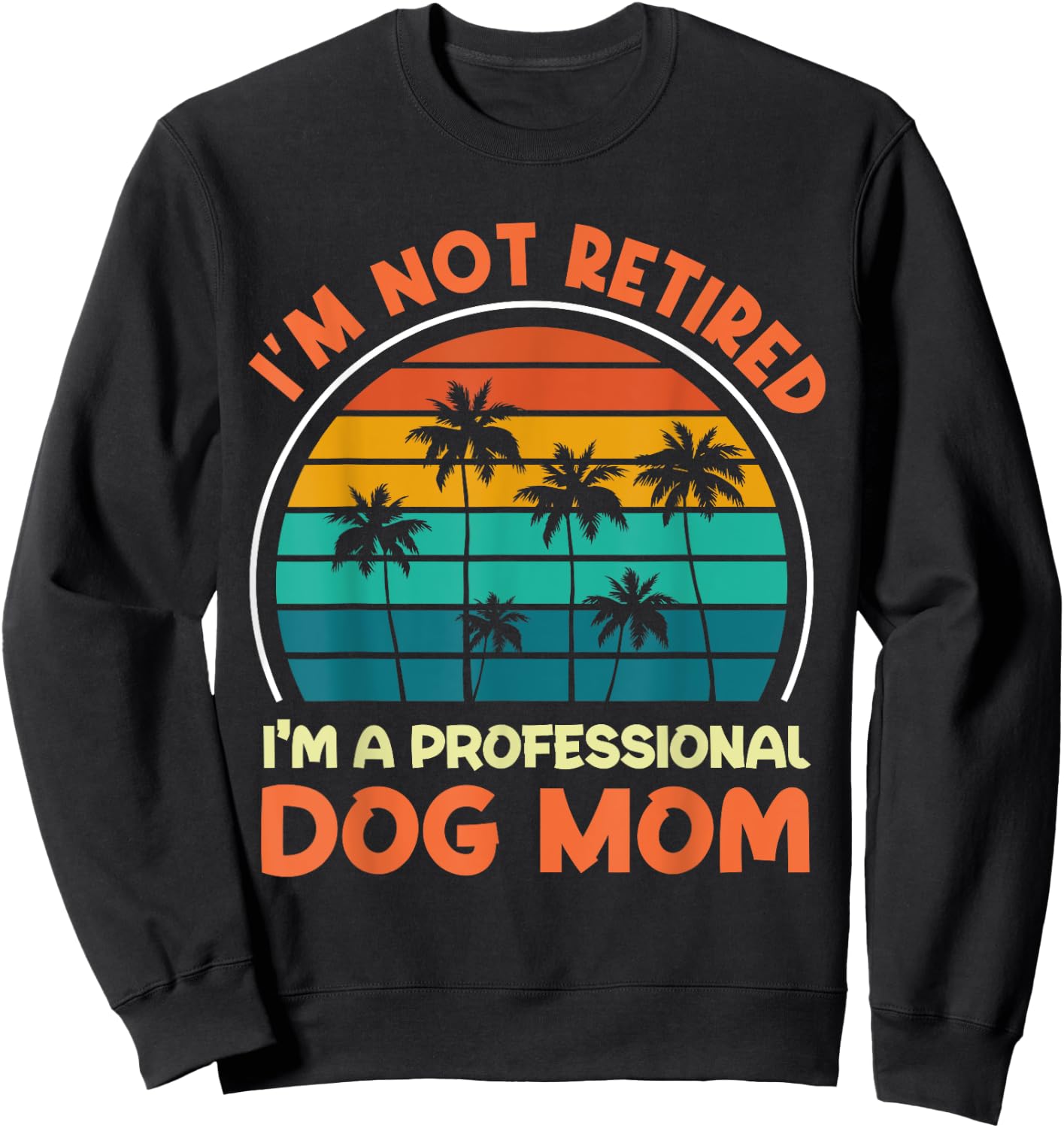 Women I'm Not Retired Professional Dog Mom Retirement Senior Sweatshirt - Sweatshirt | Black