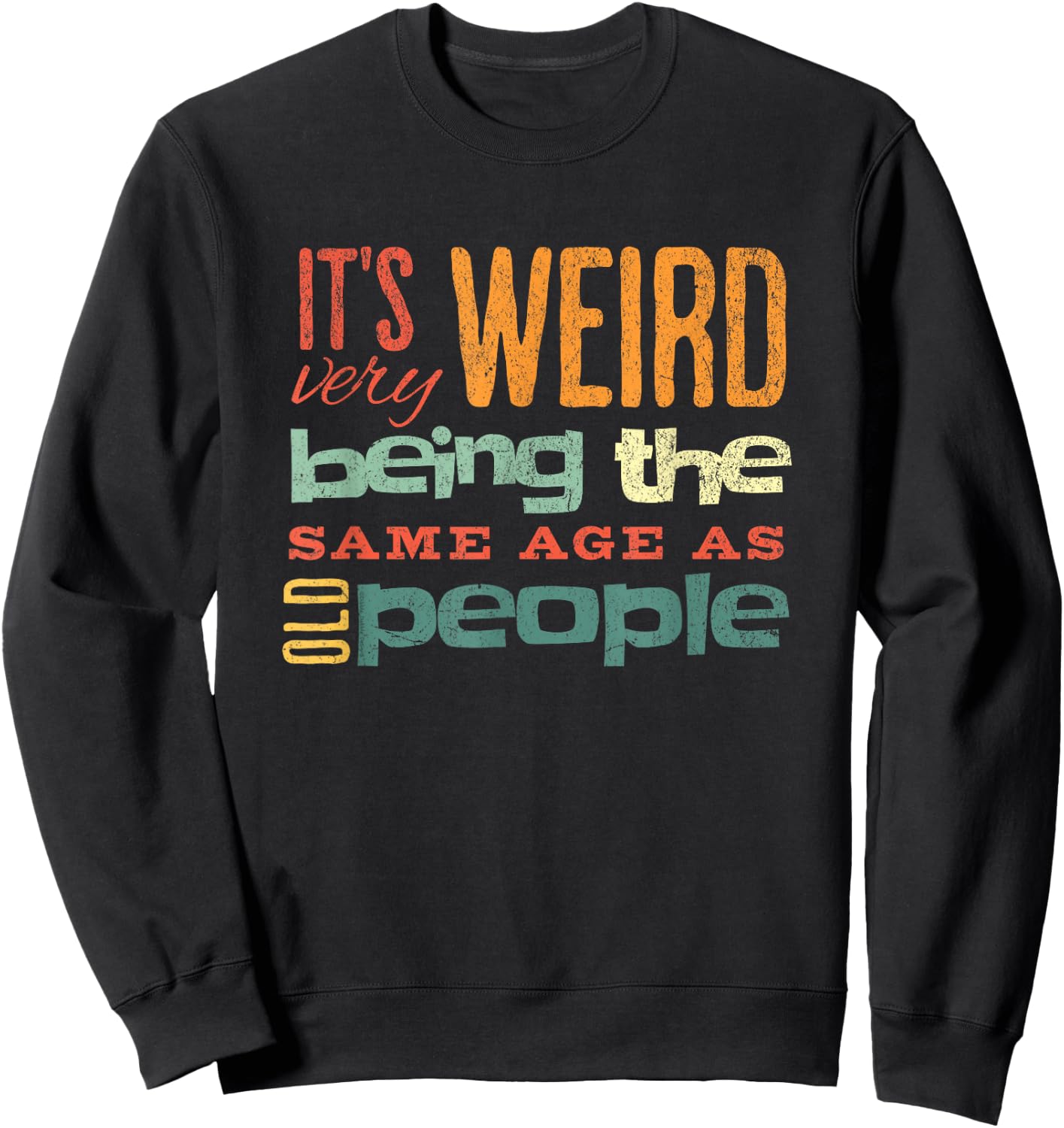 Funny It's Weird Being the Same Age as Old People Sarcastic Sweatshirt - Sweatshirt | Black
