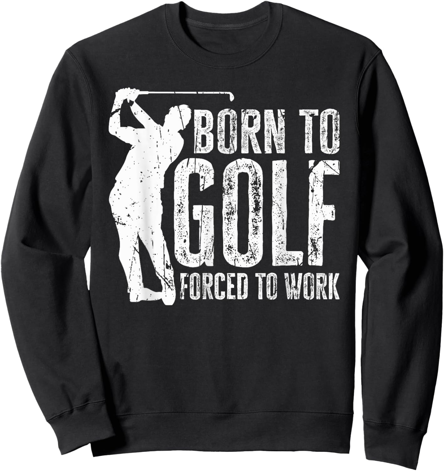 Born to Golf Forced to Work Funny Golfing Golf Player Driver Sweatshirt - Sweatshirt | Black