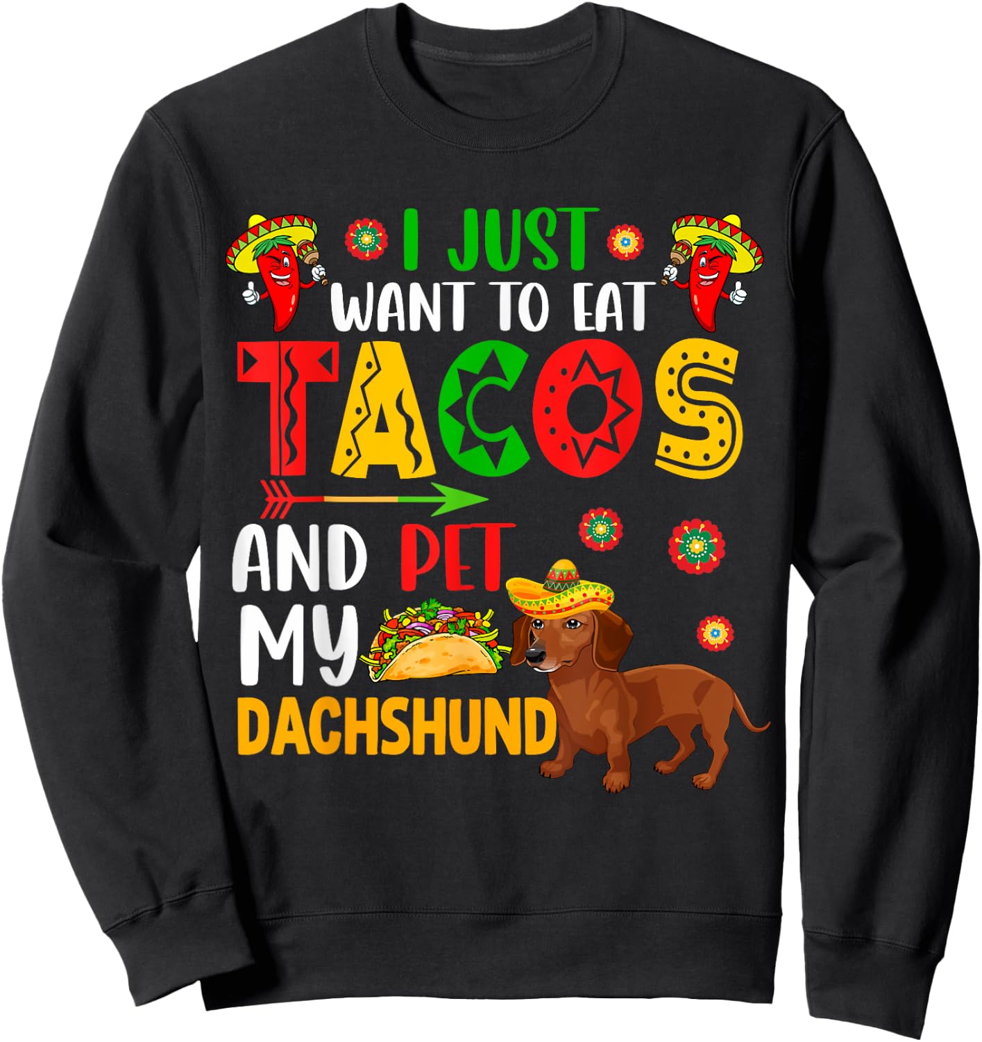 I Just Want To Eat Tacos And Pet My Dachshund Cinco De Mayo Sweatshirt - Sweatshirt | Black