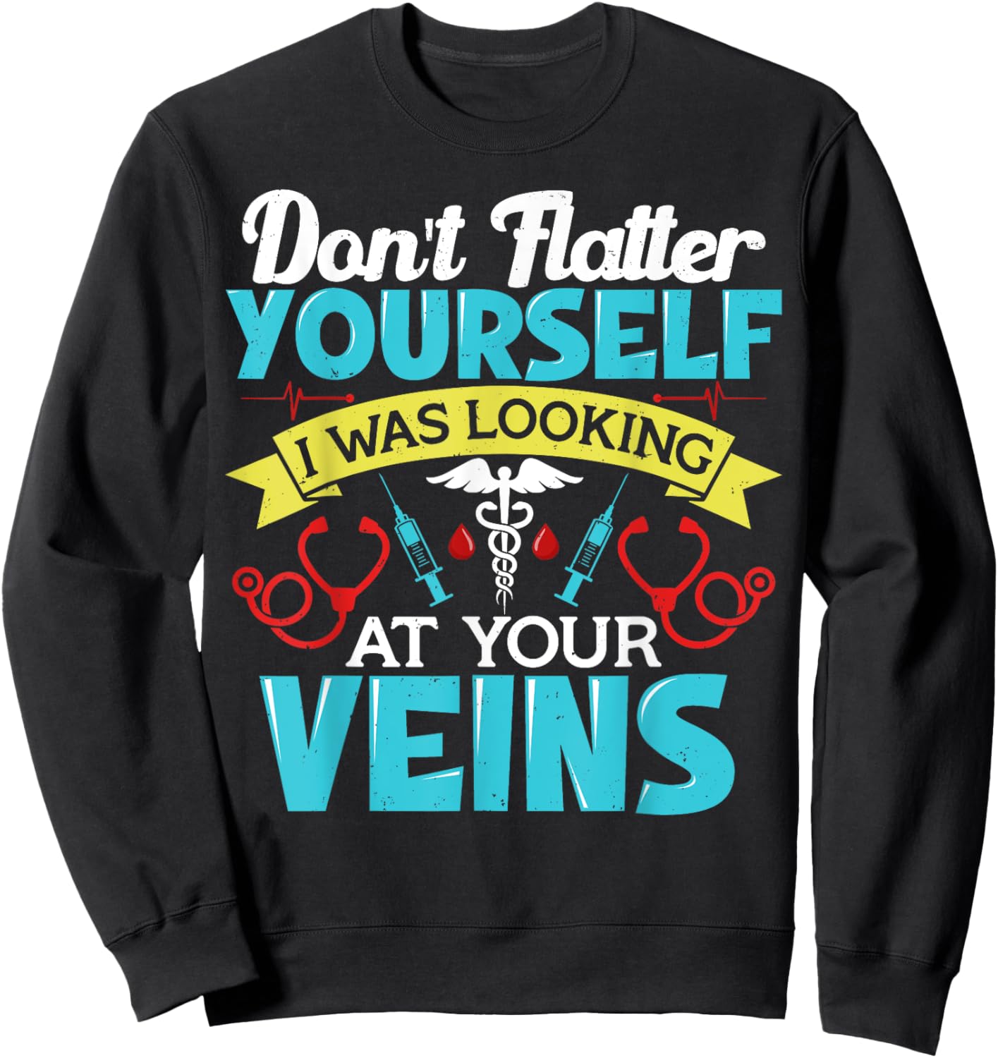 Don't Flatter Yourself Phlebotomist Phlebotomy Funny Sweatshirt - Sweatshirt | Black