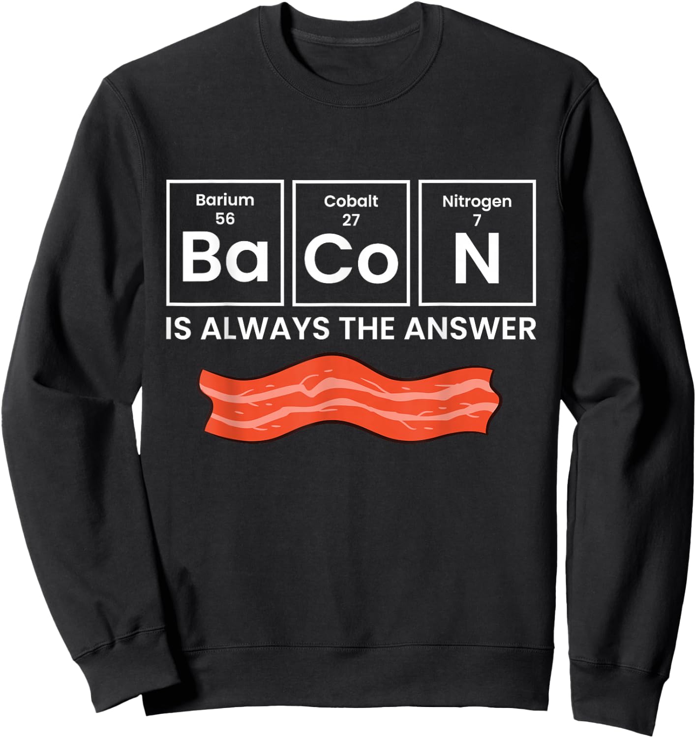 Bacon Is Always The Answer Love Bacon Sweatshirt - Sweatshirt | Black