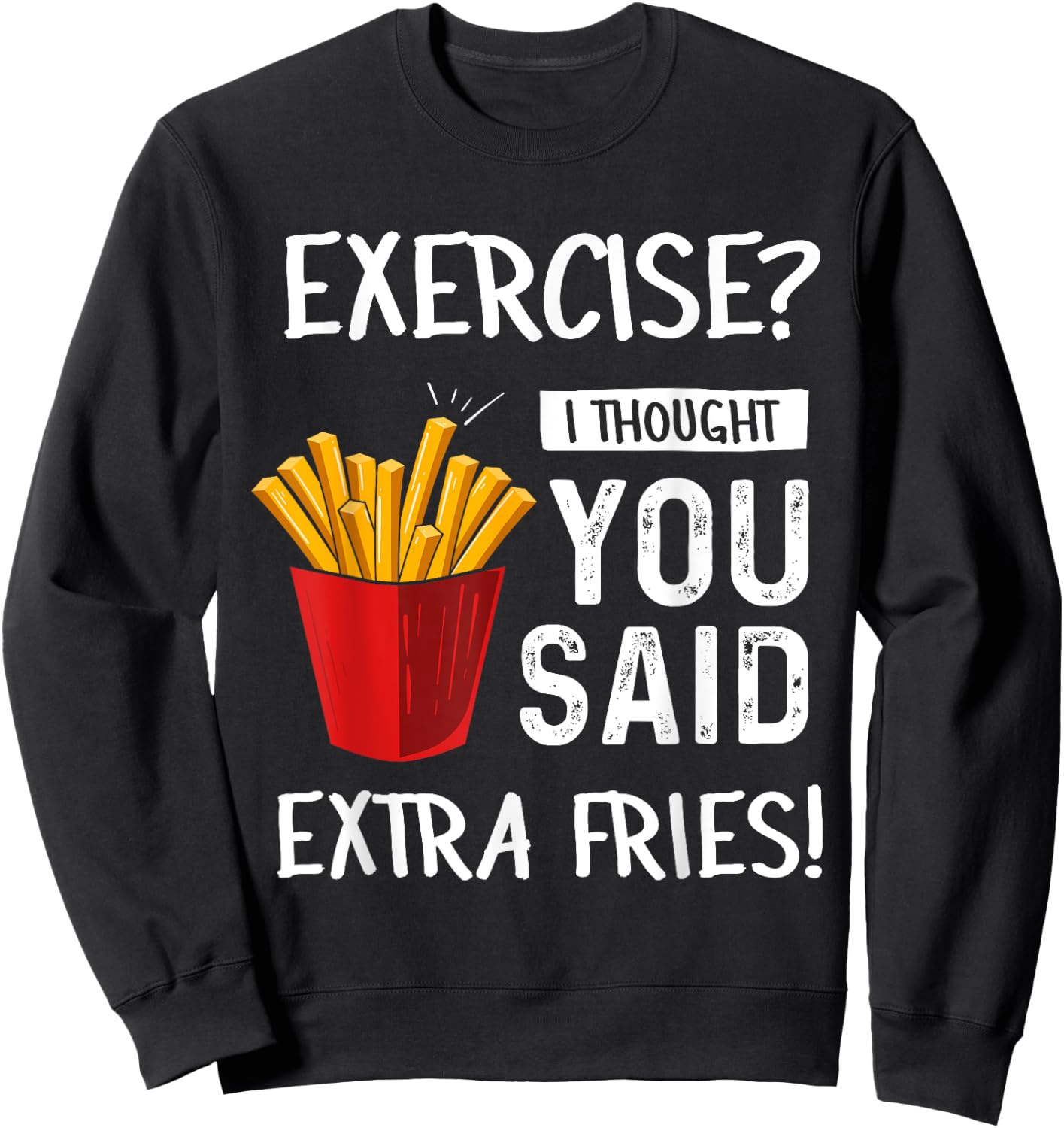 Exercise? I Thought You Said Extra Fries Funny Gym Workout Sweatshirt - Sweatshirt | Black