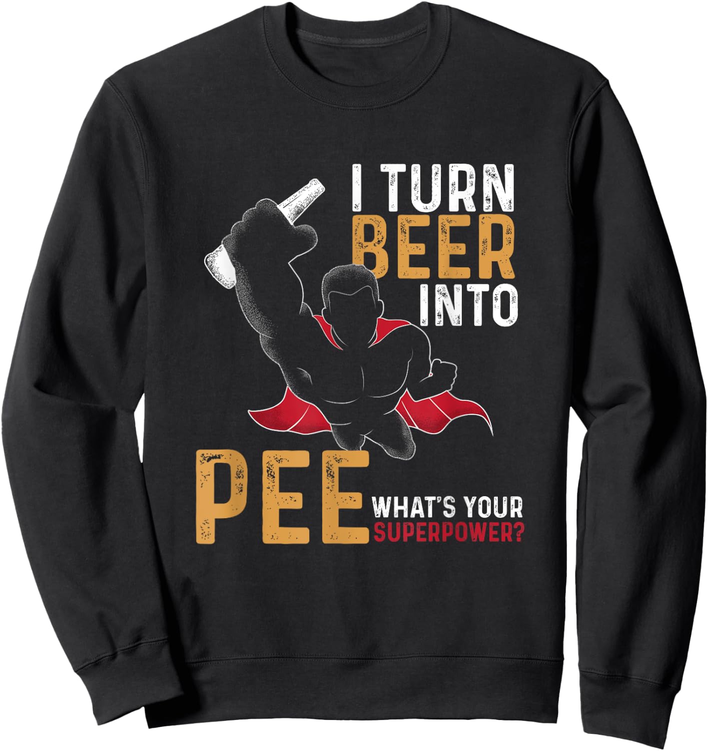 Funny I Turn Beer Into Pee | Beer Drinker | Beer Lover Sweatshirt - Sweatshirt | Black