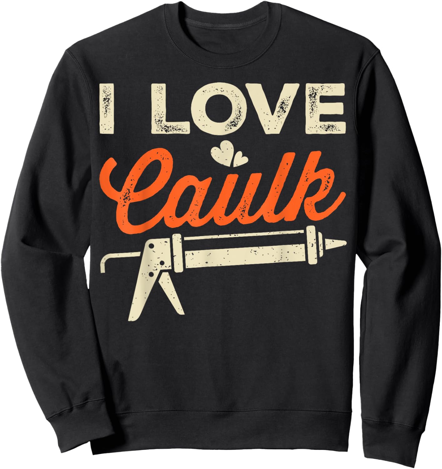 I Love Caulk Funny Handyman Sweatshirt - Sweatshirt | Black