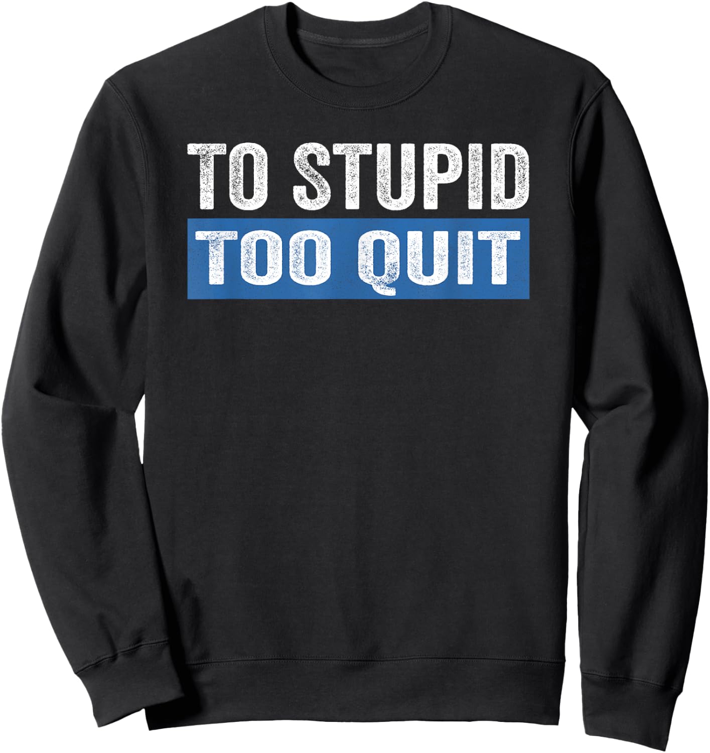 To Stupid Too Quit Workout Funny Gym Weightlifting Sweatshirt - Sweatshirt | Black