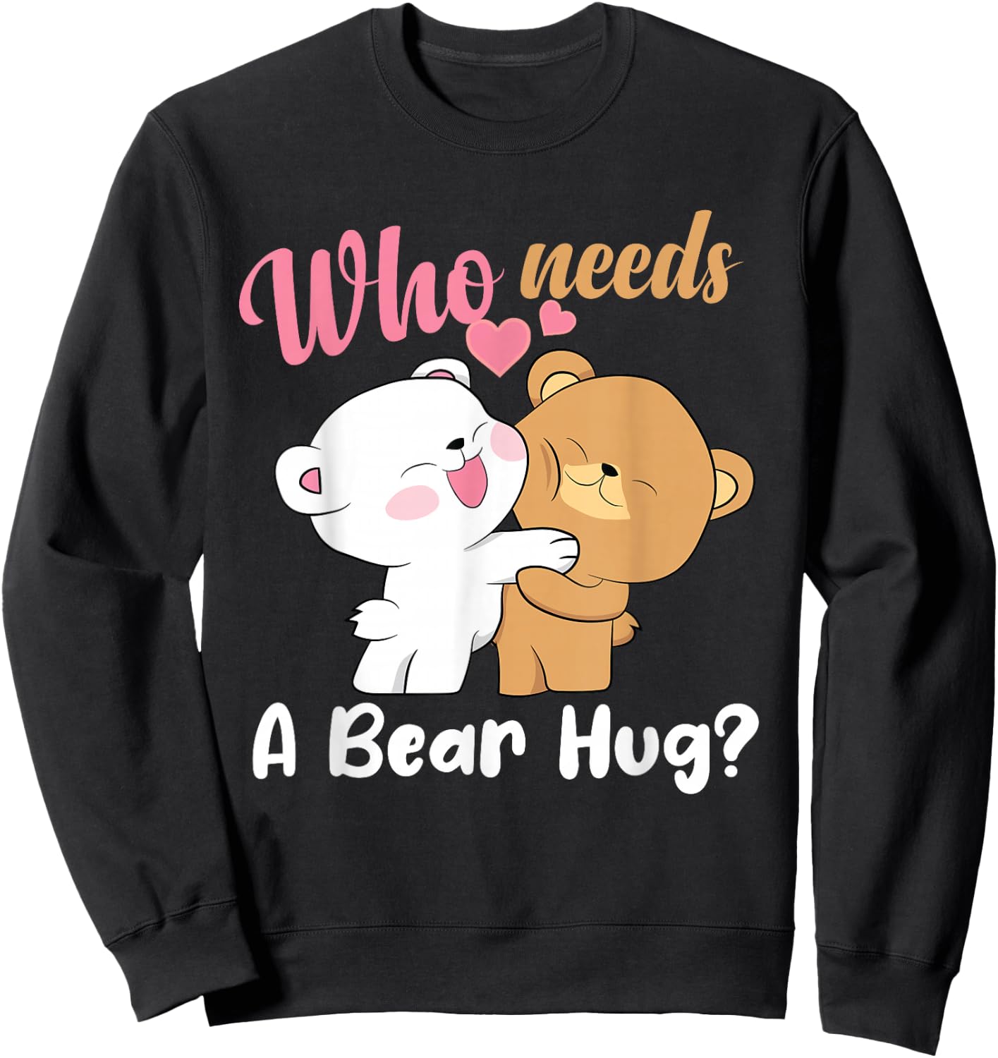 Bear Hugger Couple Girl Cute Bears Who Needs A Bear Hug Sweatshirt - Sweatshirt | Black