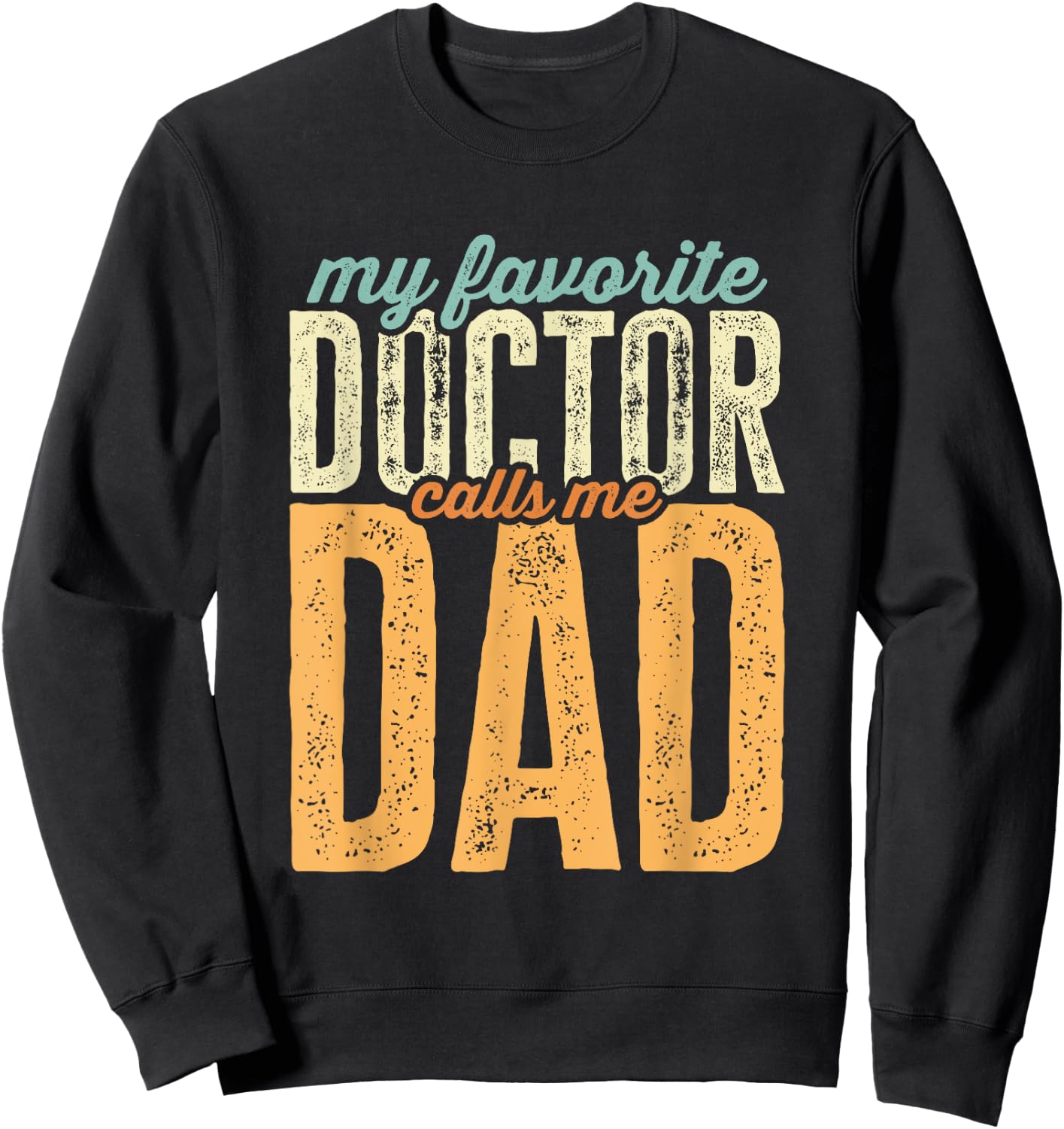 My Favorite Doctor Calls Me Dad Funny Father's Day Sweatshirt - Sweatshirt | Black