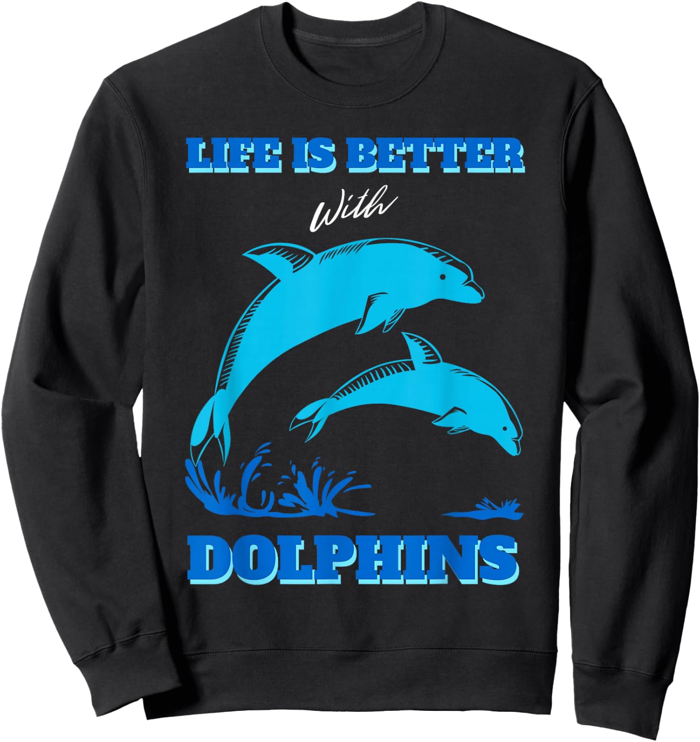 Life Is Better With Dolphins Enthusiast Ocean Love Dolphins Sweatshirt - Sweatshirt | Black