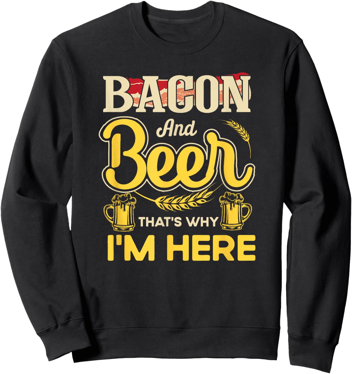 Funny Quote Breakfast Bacon And Beer That's Why I'm Here Sweatshirt - Sweatshirt | Black