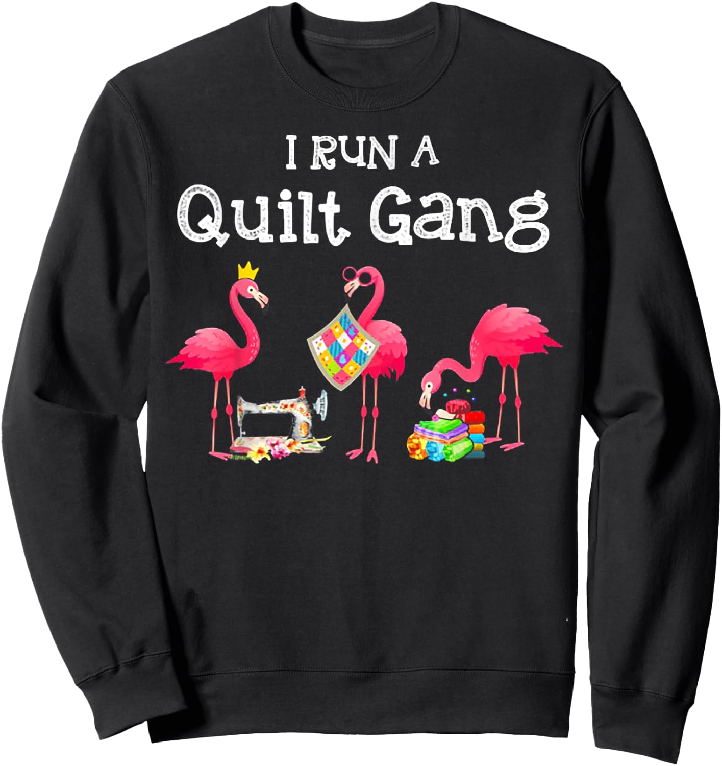 Flamingo I Run a Quilt Gang Sweatshirt - Sweatshirt | Black