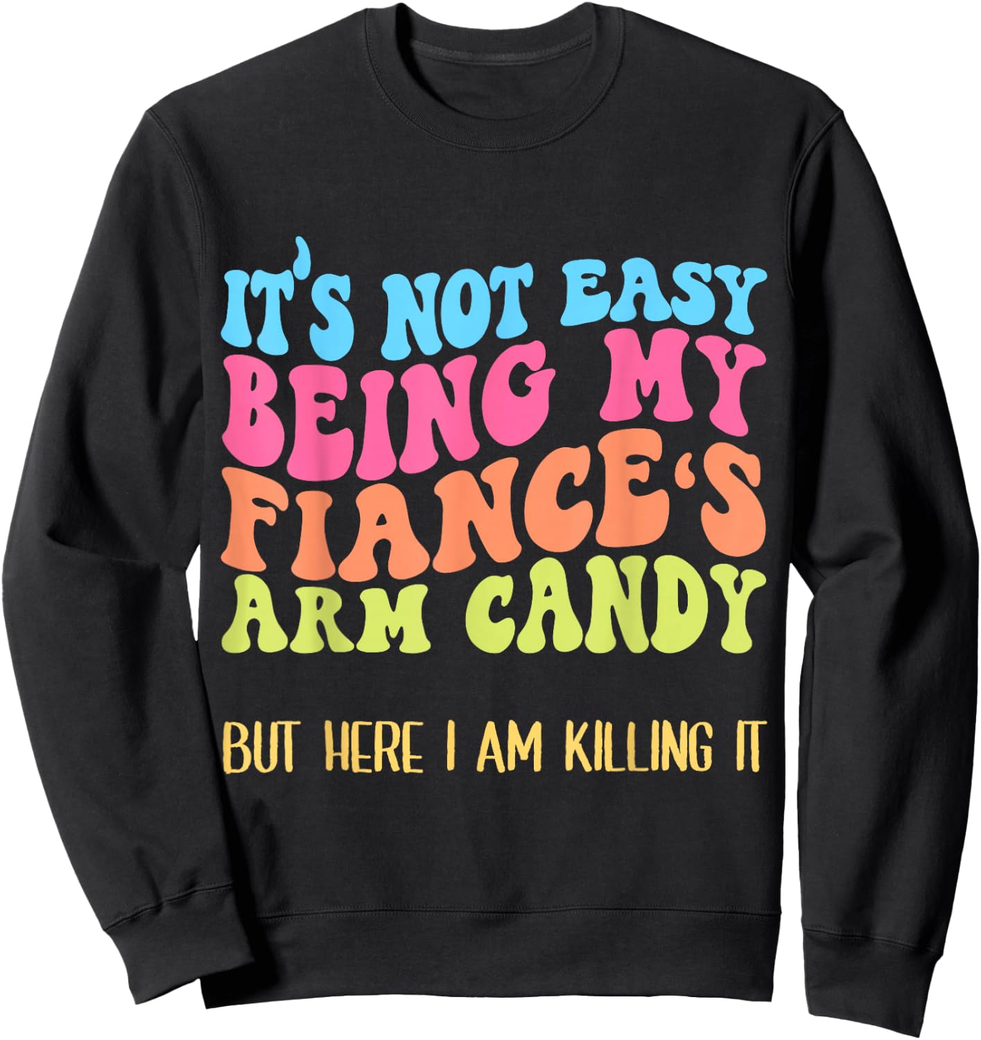 Funny Fiancée Joke It's Not Easy Being My Fiance's Arm Candy Sweatshirt - Sweatshirt | Black