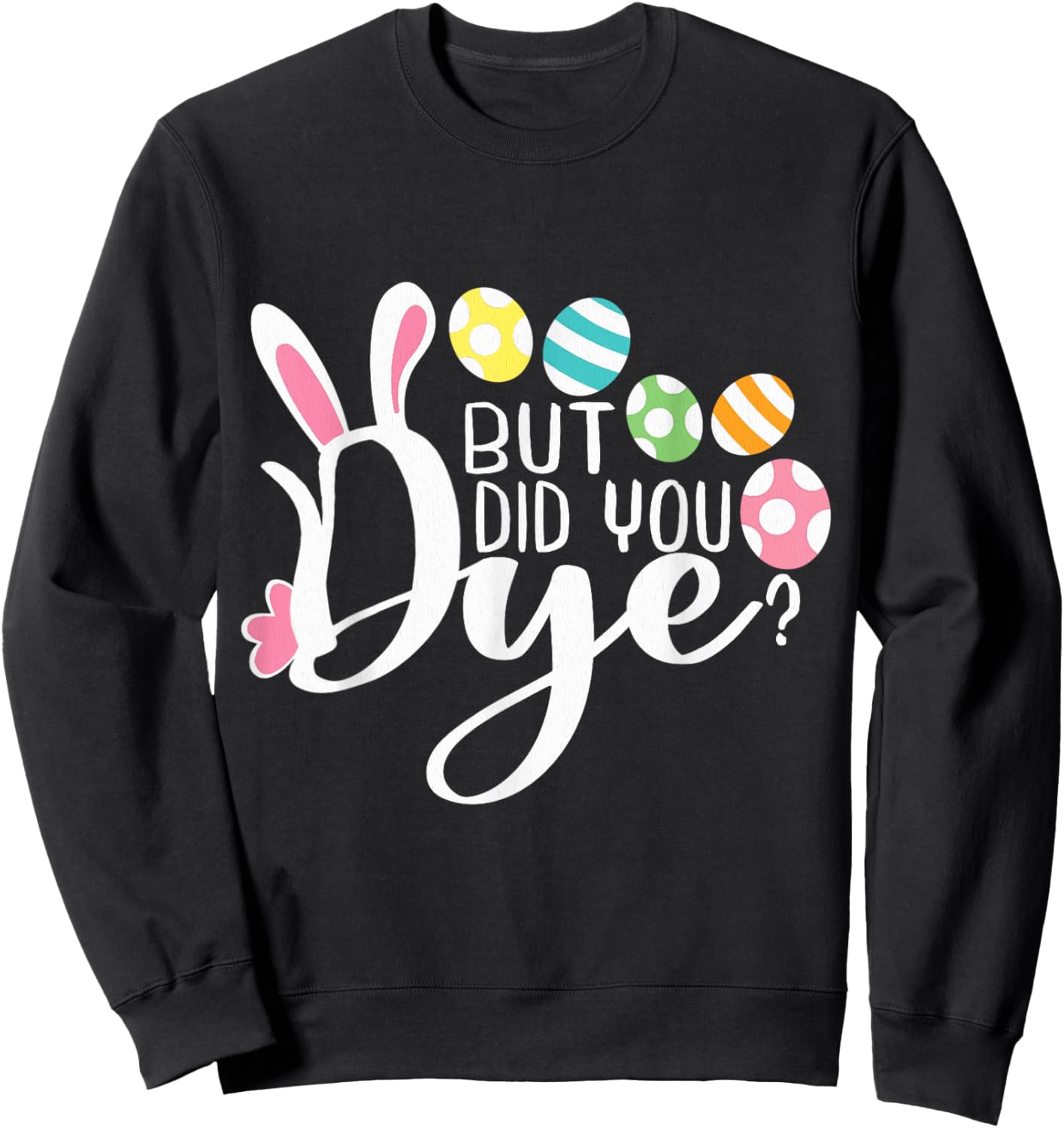 But Did You Dye Funny Easter Egg Dye Sarcastic Workout Sweatshirt - Sweatshirt | Black