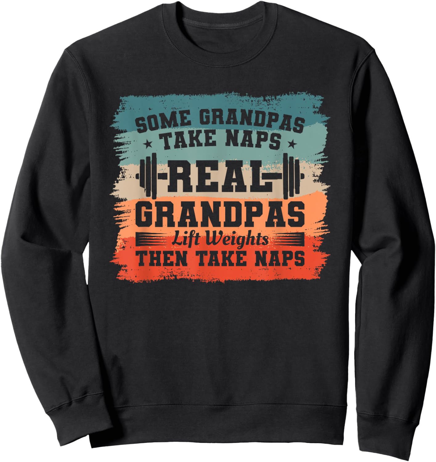 Some Grandpas Take Naps Real Grandpas Lift Weights Sweatshirt - Sweatshirt | Black