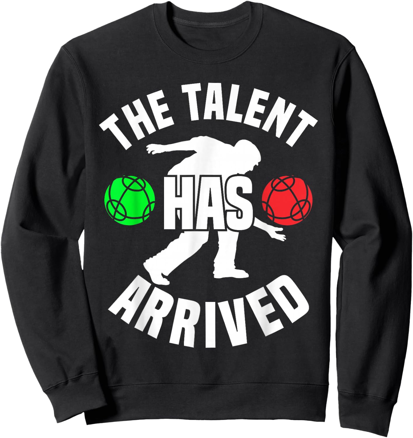 Bocce Player The Talent Has Arrived Funny Bocce Ball Sweatshirt - Sweatshirt | Black