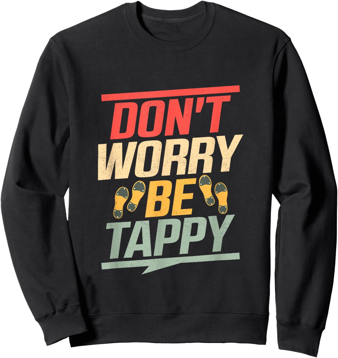 Don't Worry Be Tappy Tap Dance Tap Dancer Sweatshirt - Sweatshirt | Black