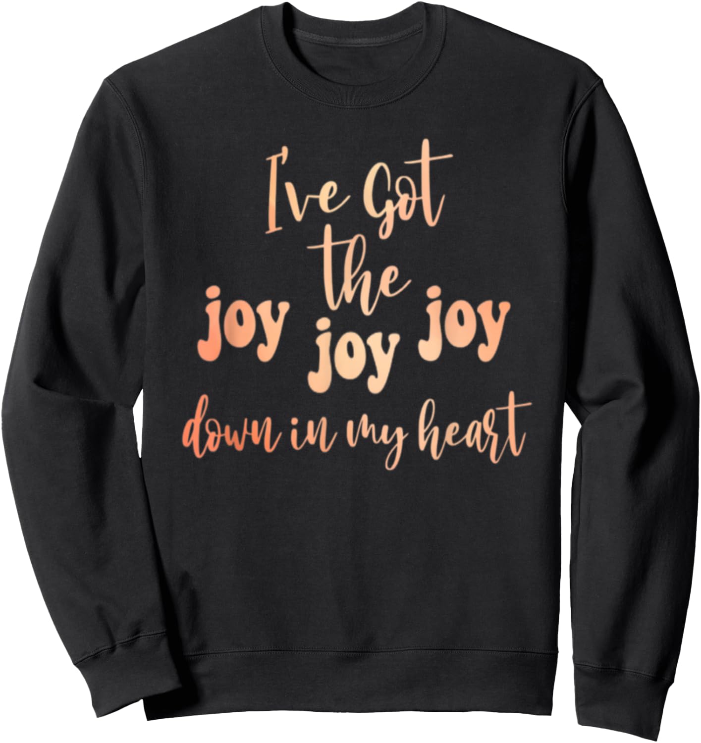 Got The Joy Joy Joy Down In My Heart Christian Funny Sweatshirt - Sweatshirt | Black