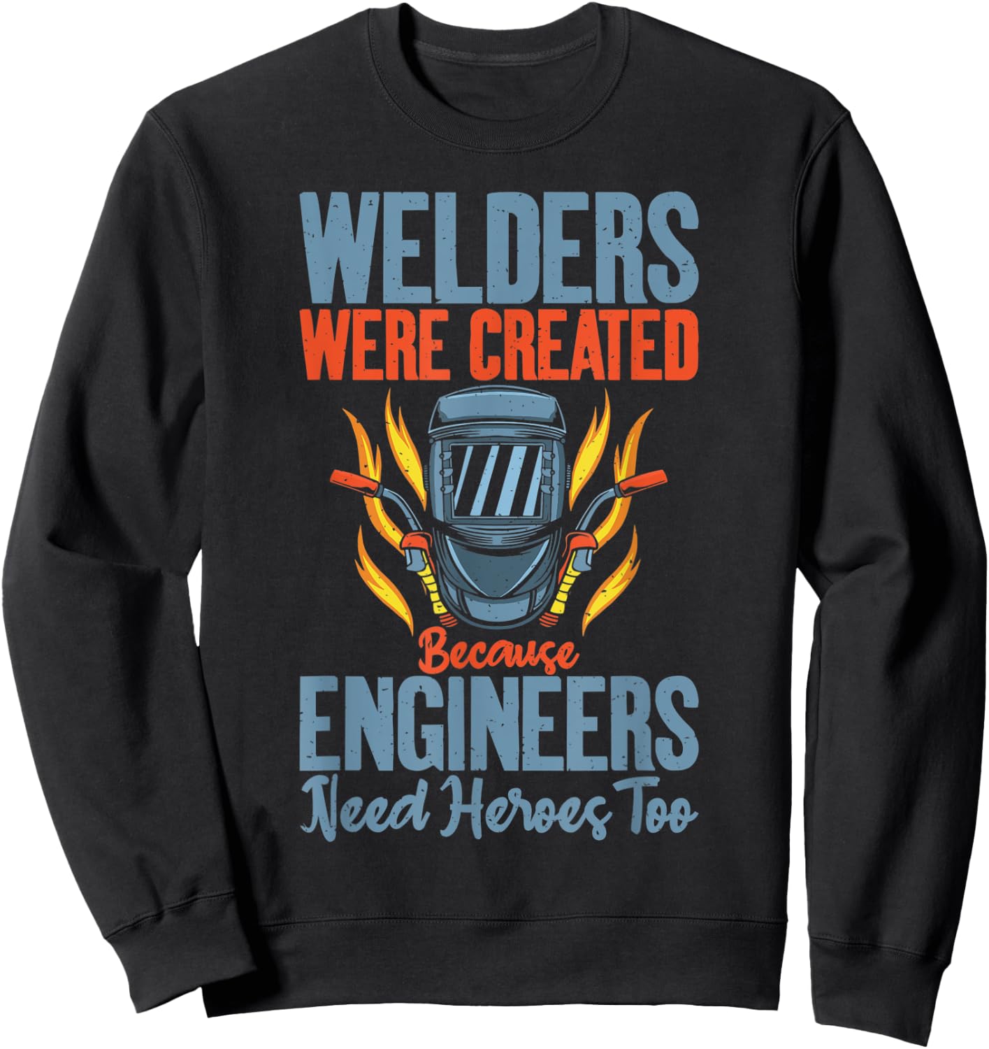 Welders were created because Engineers need Heroes too Sweatshirt - Sweatshirt | Black