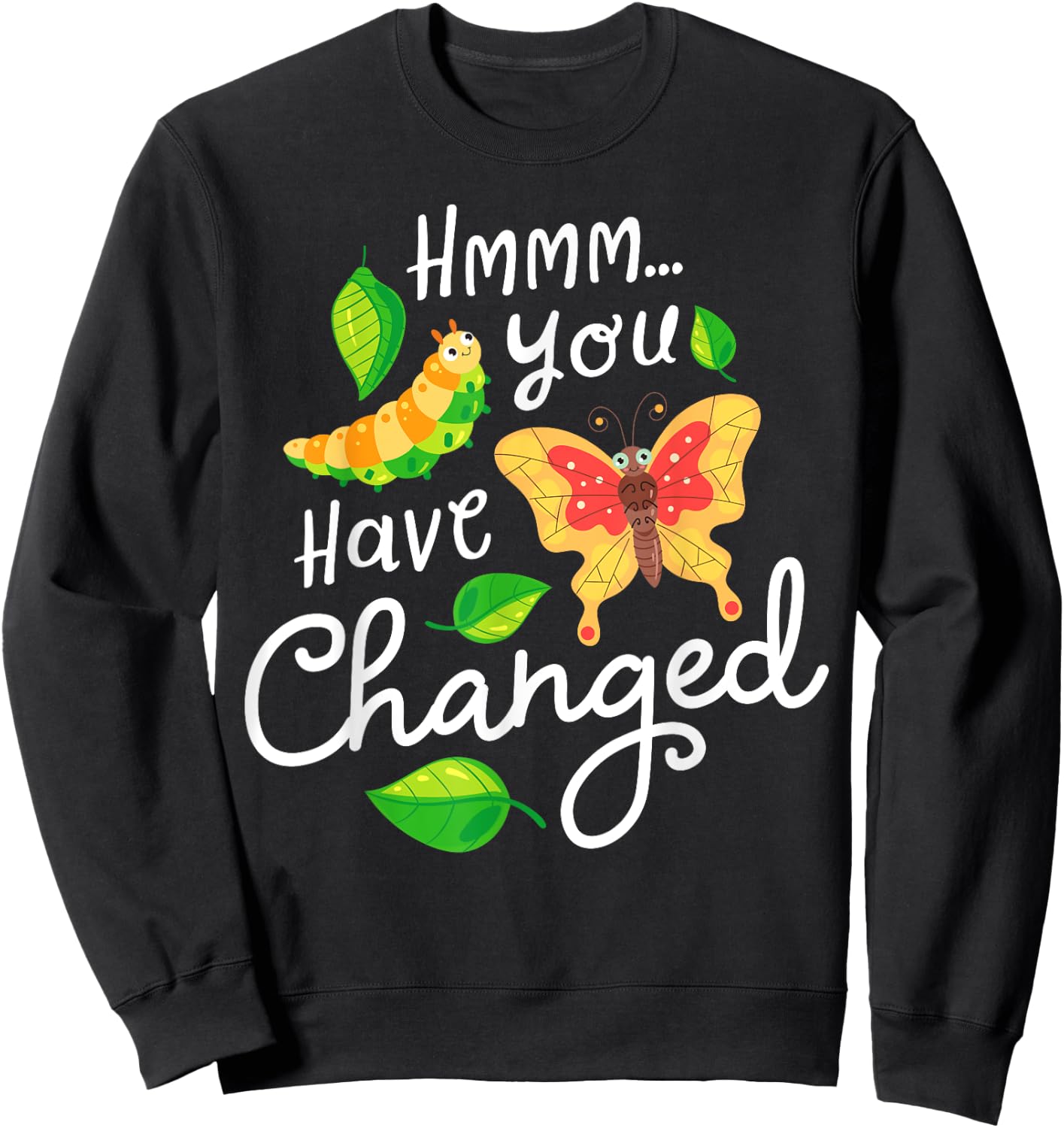 Caterpillar You Have Changed Monarch Butterfly Funny Sweatshirt - Sweatshirt | Black