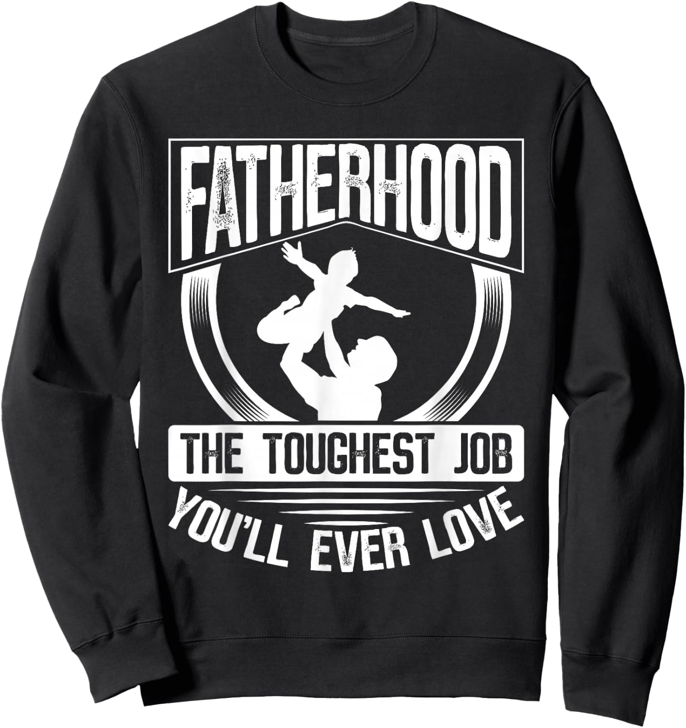 Fatherhood: The Toughest Job You'Ll Ever Love Dad Father's Day Sweatshirt - Sweatshirt | Black
