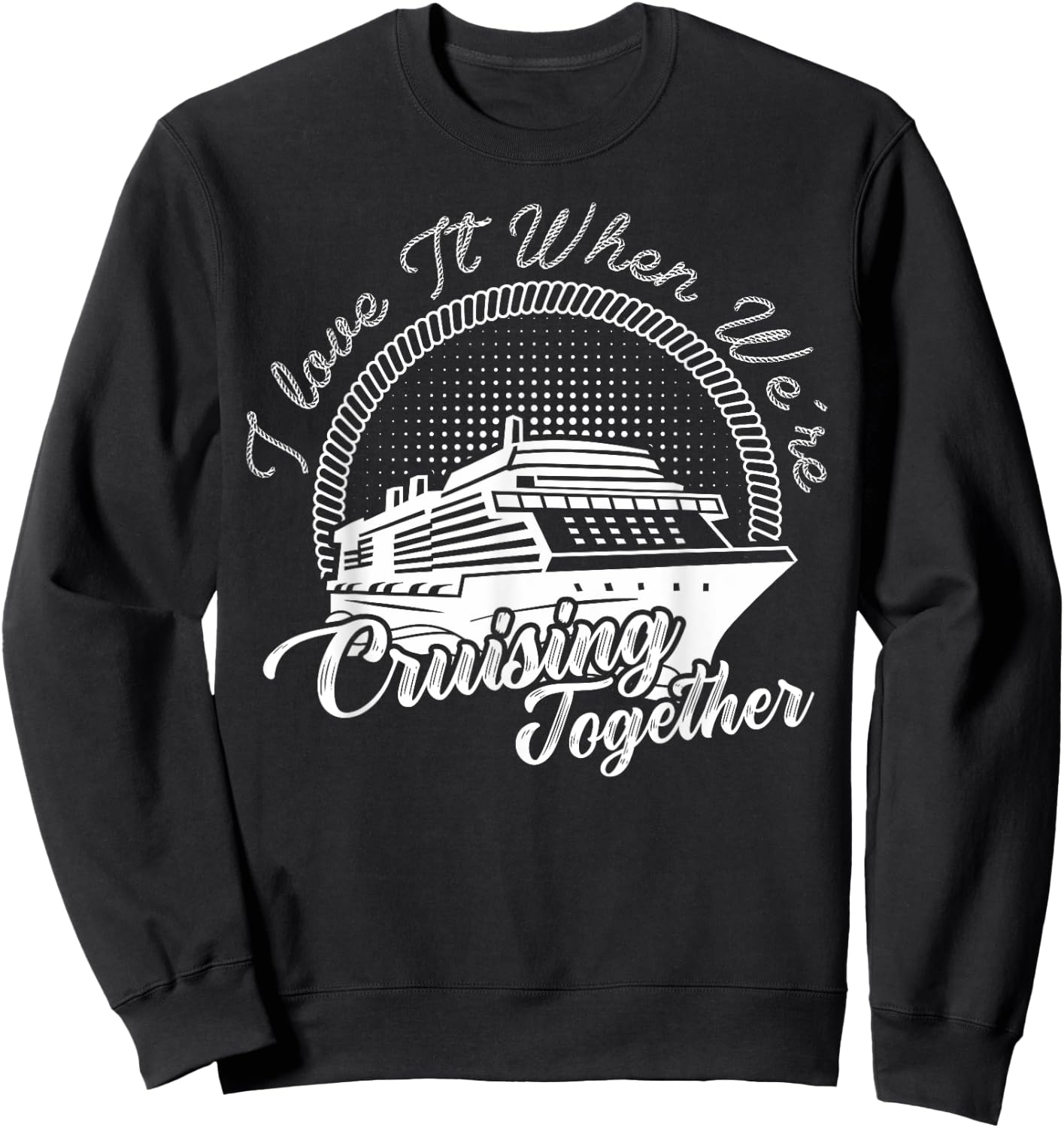i love it when we are cruising together Cruise Vacation Sweatshirt - Sweatshirt | Black
