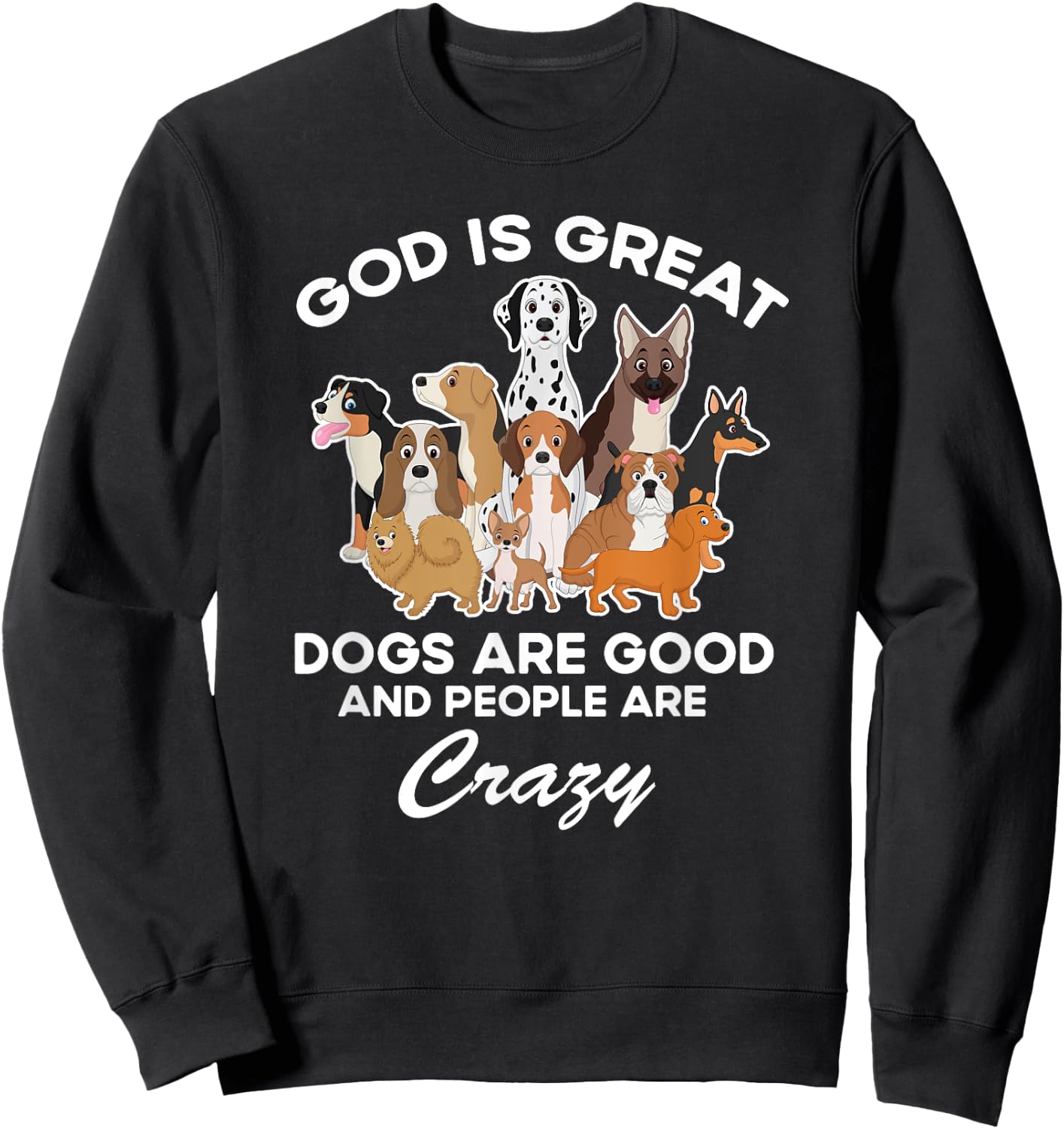 God Is Great Dogs Are Good And People Are Crazy Sweatshirt - Sweatshirt | Black