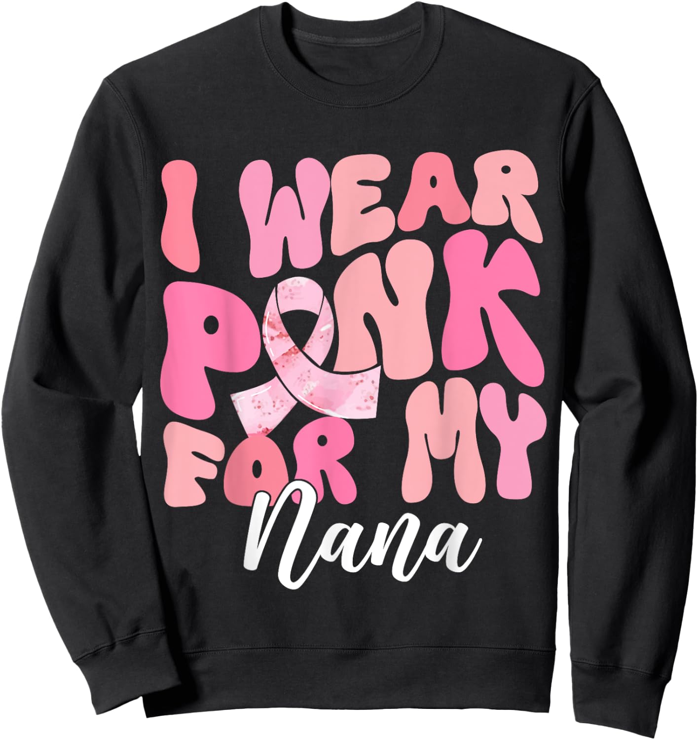 I Wear Pink For My Nana Breast Cancer Awareness Pink Ribbon Sweatshirt - Sweatshirt | Black