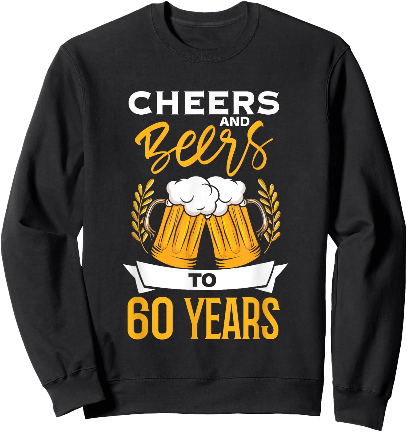 Cheers And Beers To 60 Years | Birthday Beer | Beer Lover Sweatshirt - Sweatshirt | Black