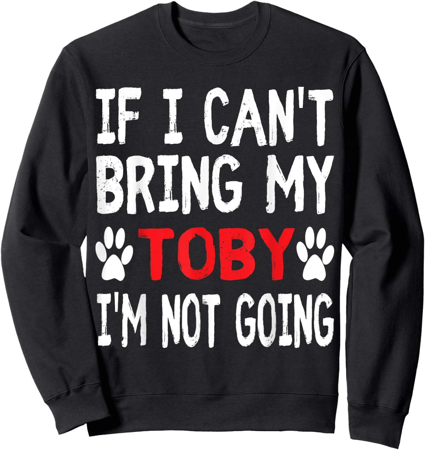 If I Can't Bring My Dog TOBY I'm Not Going Cute Paw Men Women Kids Sweatshirt - Sweatshirt | Black
