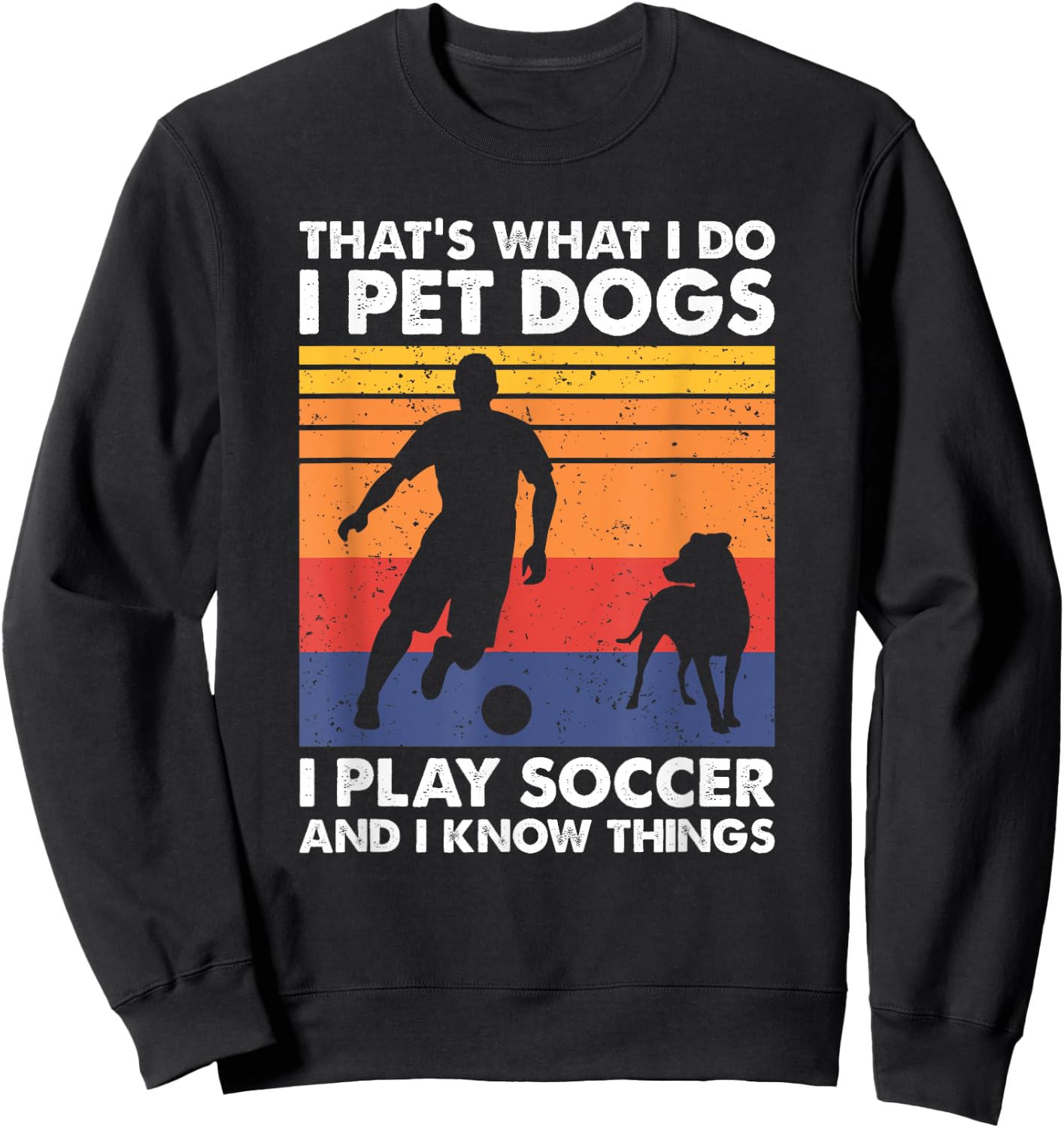 That's What I Do I Play Soccer I Pet Dogs & I Know Things Sweatshirt - Sweatshirt | Black