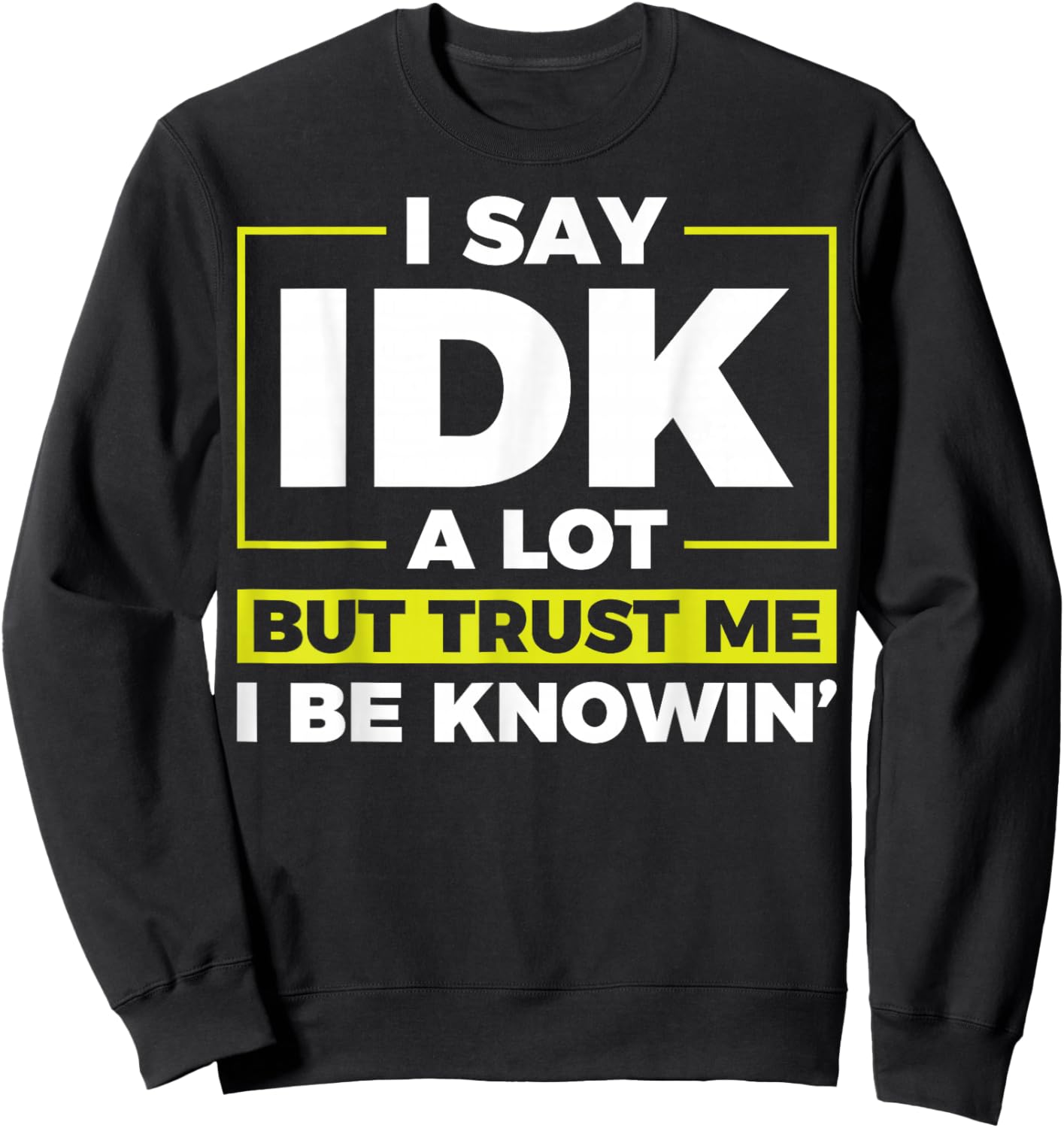 I Say IDK A Lot But I Be Knowin Sweatshirt - Sweatshirt | Black