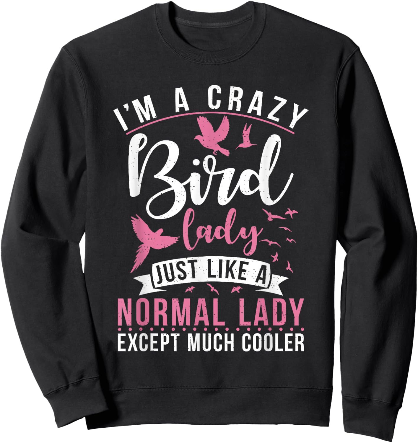 Im a Crazy Bird Lady just Like a normals Lady Except Cooler Sweatshirt - Sweatshirt | Black