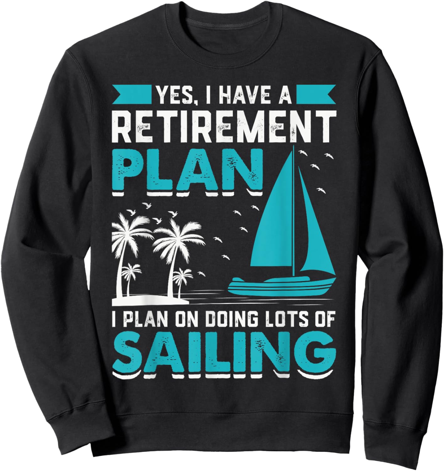 Yes I Have A Retirement Plan I Plan On Doing Lots Of Sailing Sweatshirt - Sweatshirt | Black