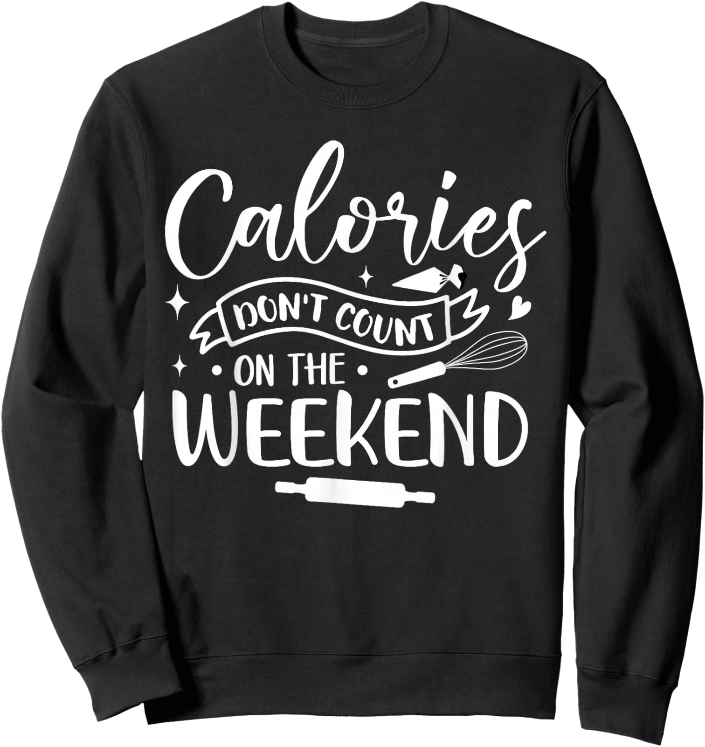 Baking Baker Calories Don't Count On The Weekend Sweatshirt - Sweatshirt | Black