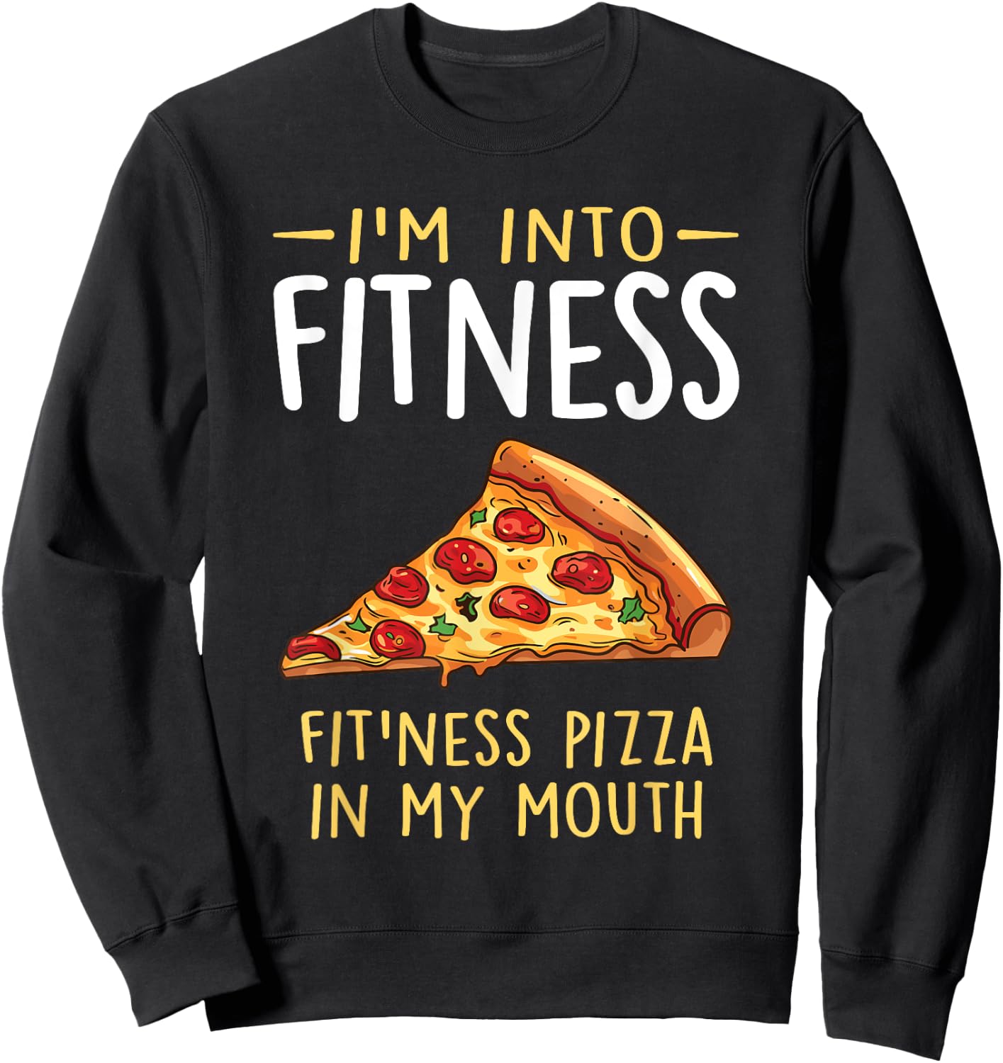 I'm into Fitness Pizza in My Mouth Funny Pizza Lover Sweatshirt - Sweatshirt | Black