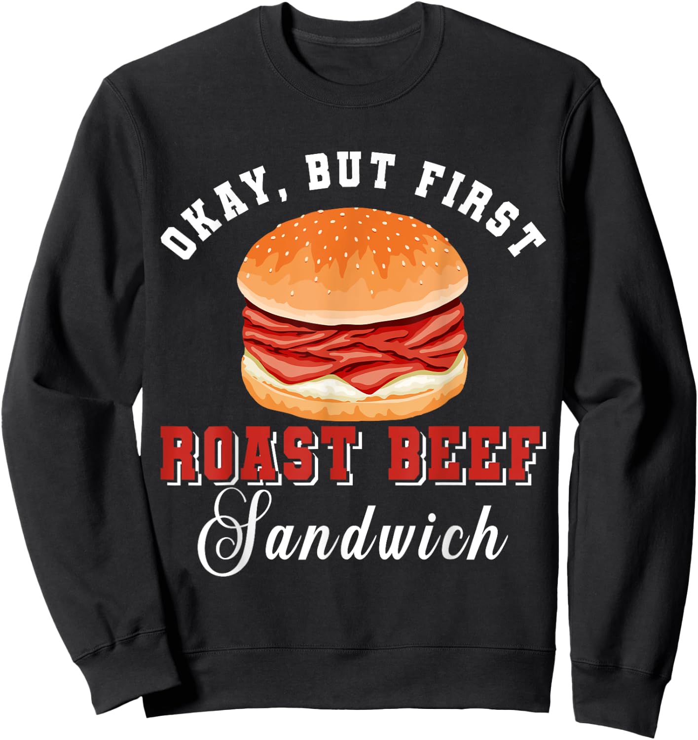 Okay, But First Roast Beef Sandwich Fast Food Lover Foodie Sweatshirt - Sweatshirt | Black