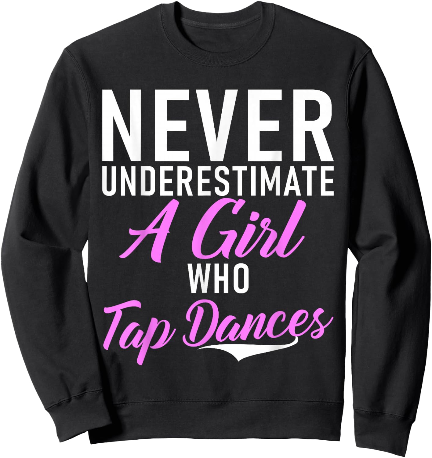 Never underestimate a Girl who Tap Dances Tap Dance Girl Sweatshirt - Sweatshirt | Black