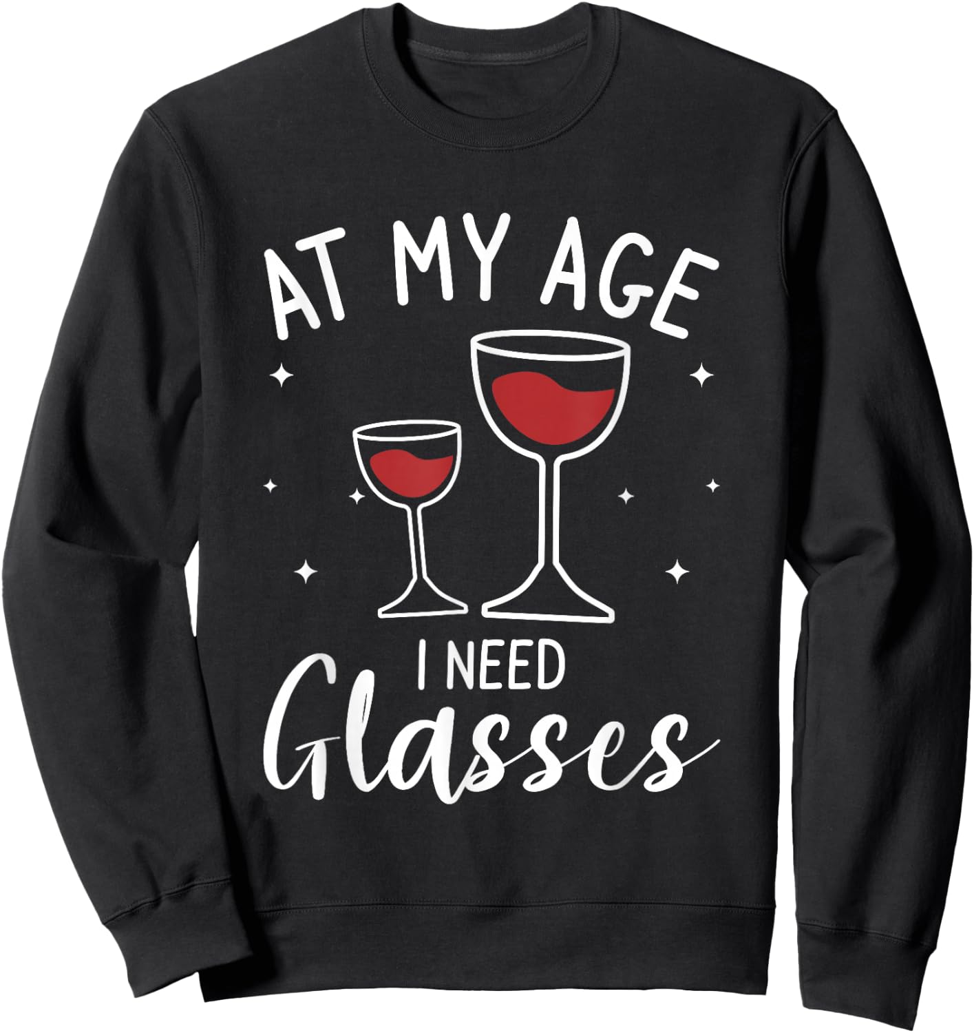 At My Age I Need Glasses Wine Drinking Lover Sweatshirt - Sweatshirt | Black