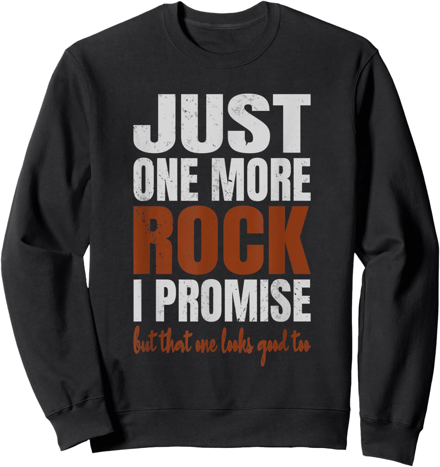 Just One More Rock I Promise Funny Rockhounding Geologist Sweatshirt - Sweatshirt | Black