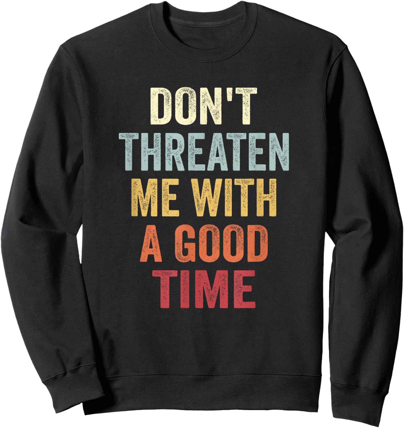 Don't Threaten Me With A Good Time Funny Sarcastic Quotes Sweatshirt - Sweatshirt | Black